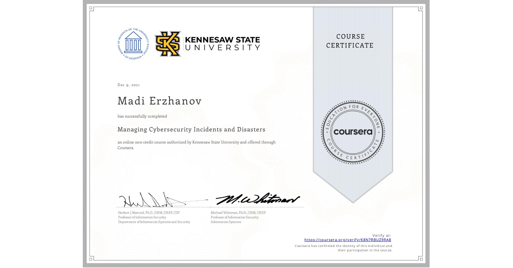 View certificate for Madi Erzhanov, Managing Cybersecurity Incidents and Disasters, an online non-credit course authorized by Kennesaw State University and offered through Coursera