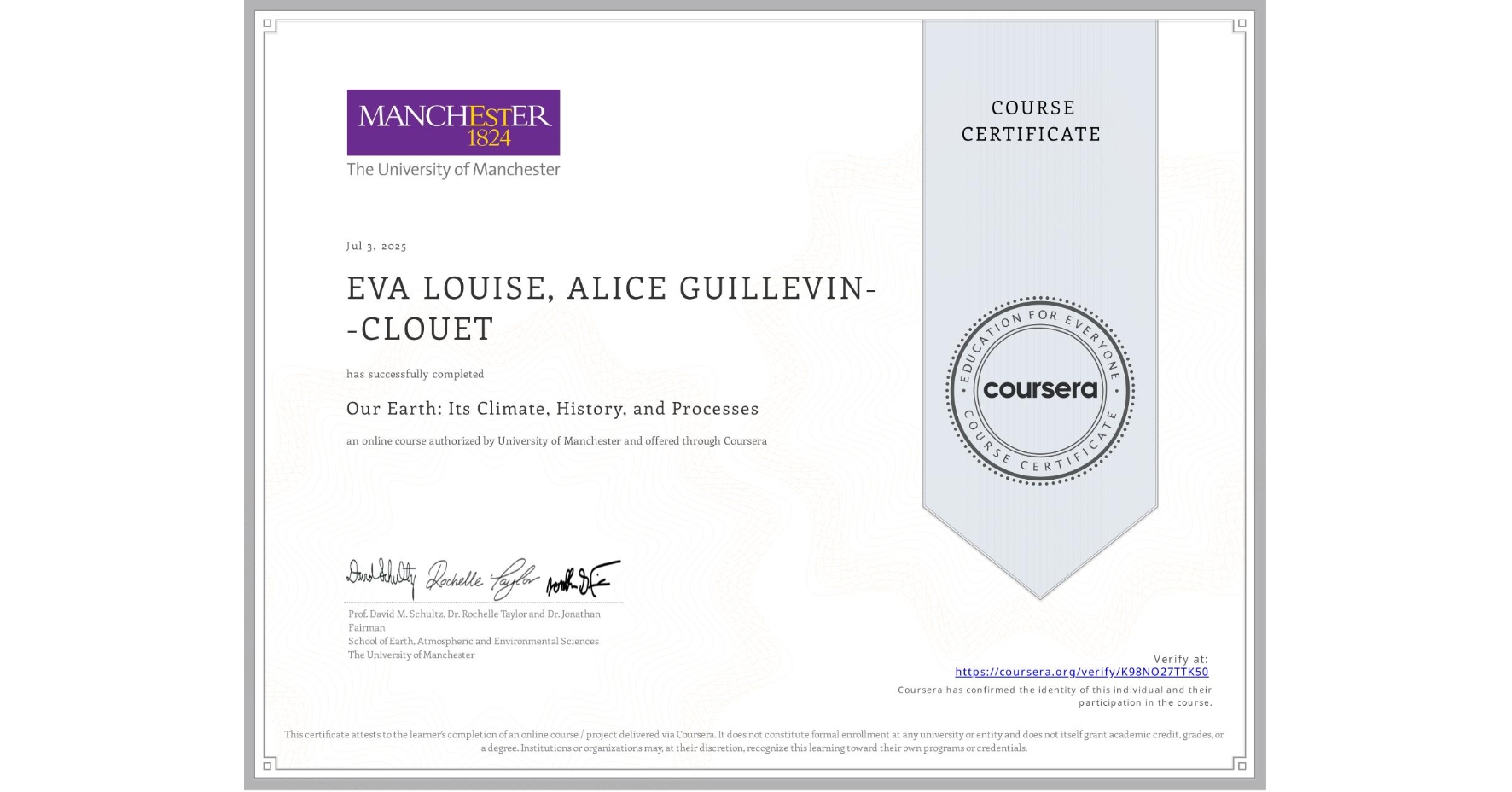 View certificate for EVA LOUISE, ALICE GUILLEVIN--CLOUET, Our Earth: Its Climate, History, and Processes, an online non-credit course authorized by University of Manchester and offered through Coursera