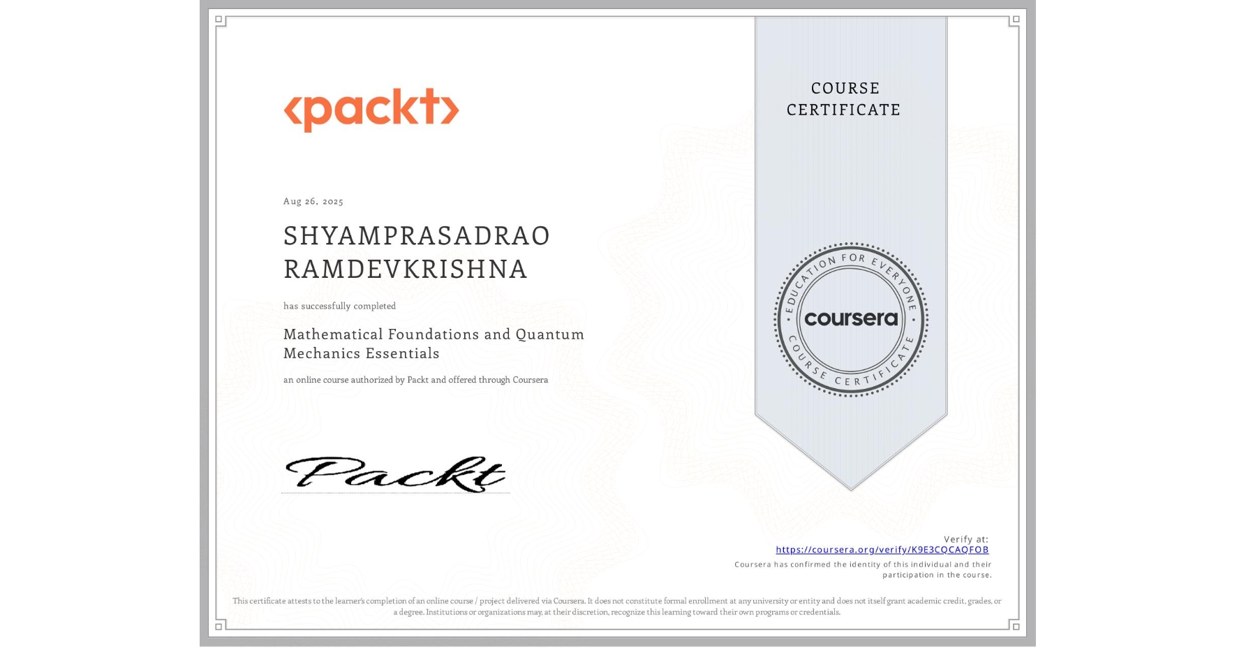 View certificate for SHYAMPRASADRAO RAMDEVKRISHNA, Mathematical Foundations and Quantum Mechanics Essentials, an online non-credit course authorized by Packt and offered through Coursera