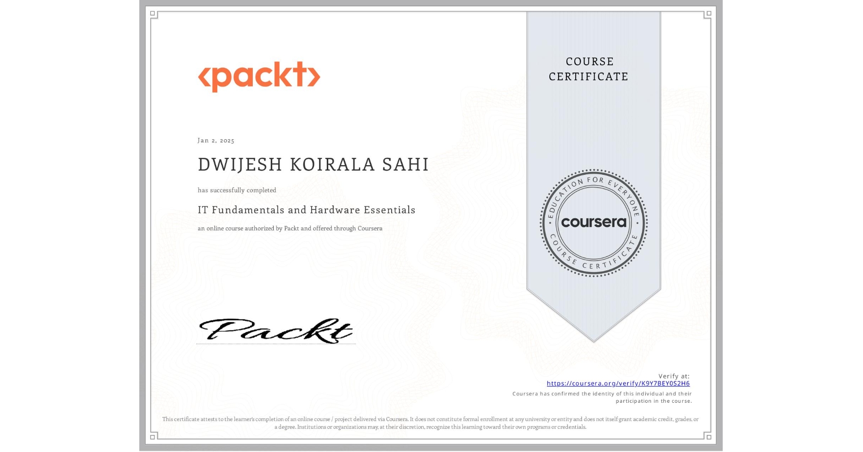 View certificate for DWIJESH KOIRALA SAHI, IT Fundamentals and Hardware Essentials, an online non-credit course authorized by Packt and offered through Coursera