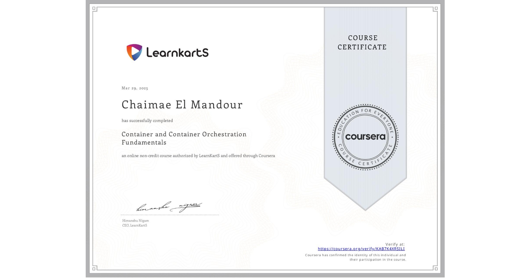 View certificate for Chaimae El Mandour, Container and Container Orchestration Fundamentals, an online non-credit course authorized by LearnKartS and offered through Coursera