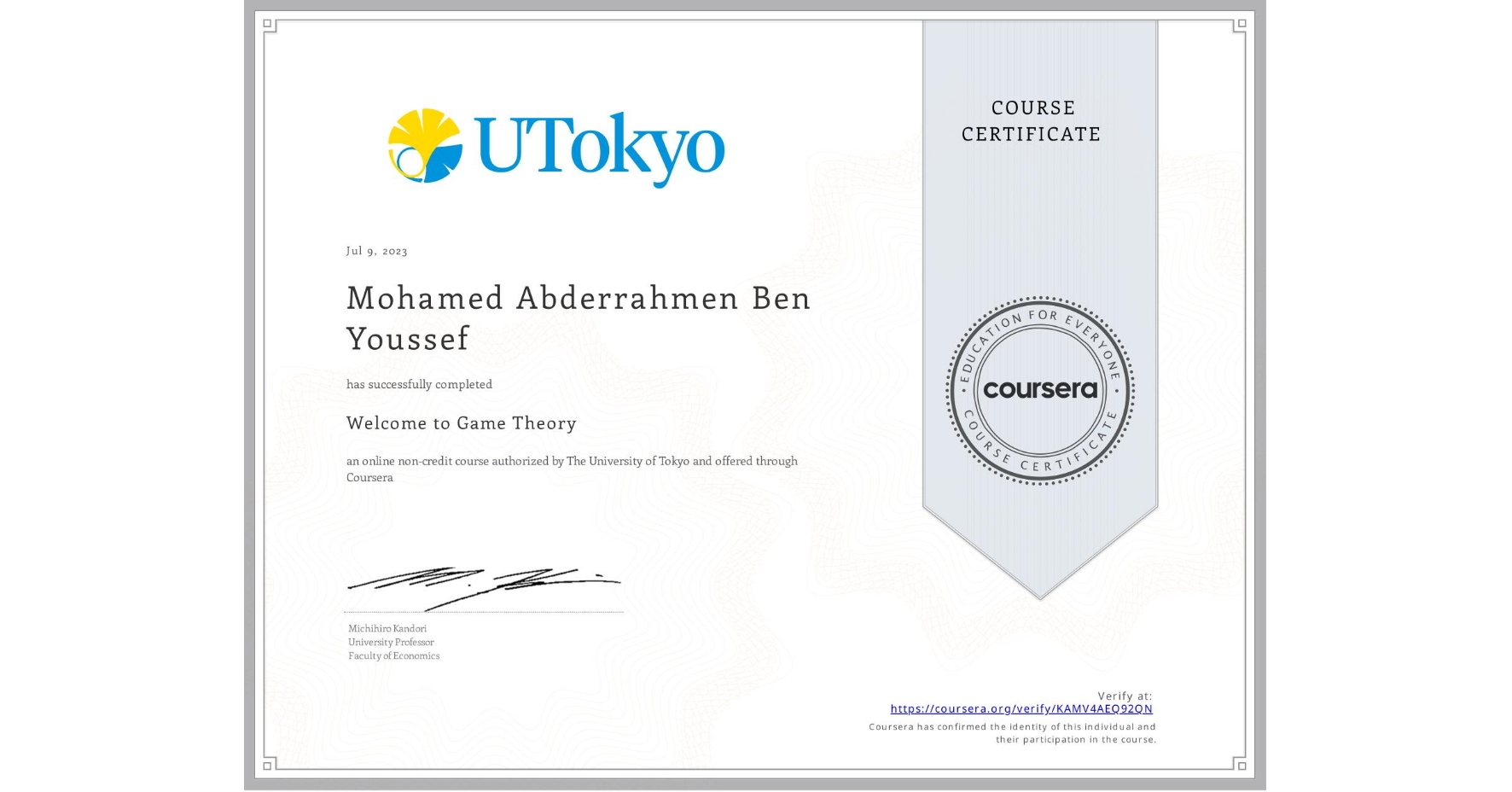 View certificate for Mohamed Abderrahmen Ben Youssef, Welcome to Game Theory, an online non-credit course authorized by The University of Tokyo and offered through Coursera