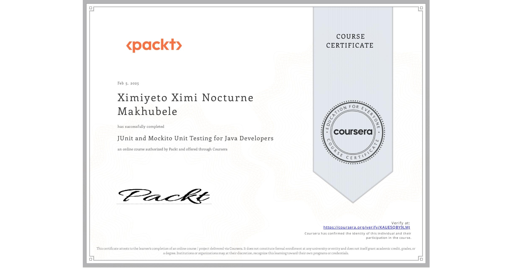 View certificate for Ximiyeto Ximi Nocturne Makhubele, JUnit and Mockito Unit Testing for Java Developers, an online non-credit course authorized by Packt and offered through Coursera