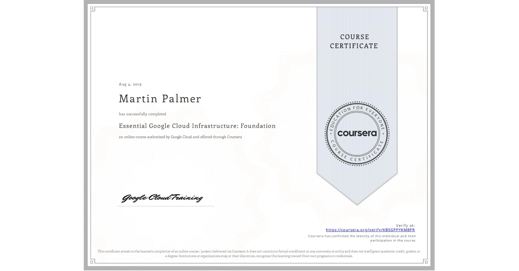 View certificate for Martin Palmer, Essential Google Cloud Infrastructure: Foundation, an online non-credit course authorized by Google Cloud and offered through Coursera
