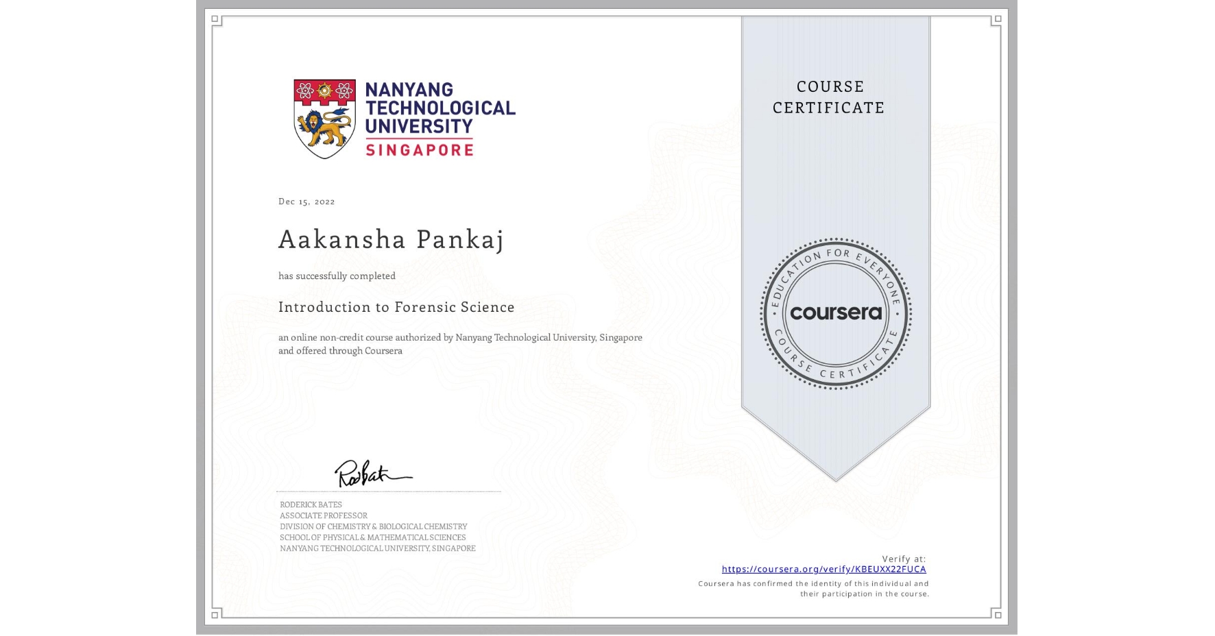 View certificate for Aakansha Pankaj, Introduction to Forensic Science, an online non-credit course authorized by Nanyang Technological University, Singapore and offered through Coursera