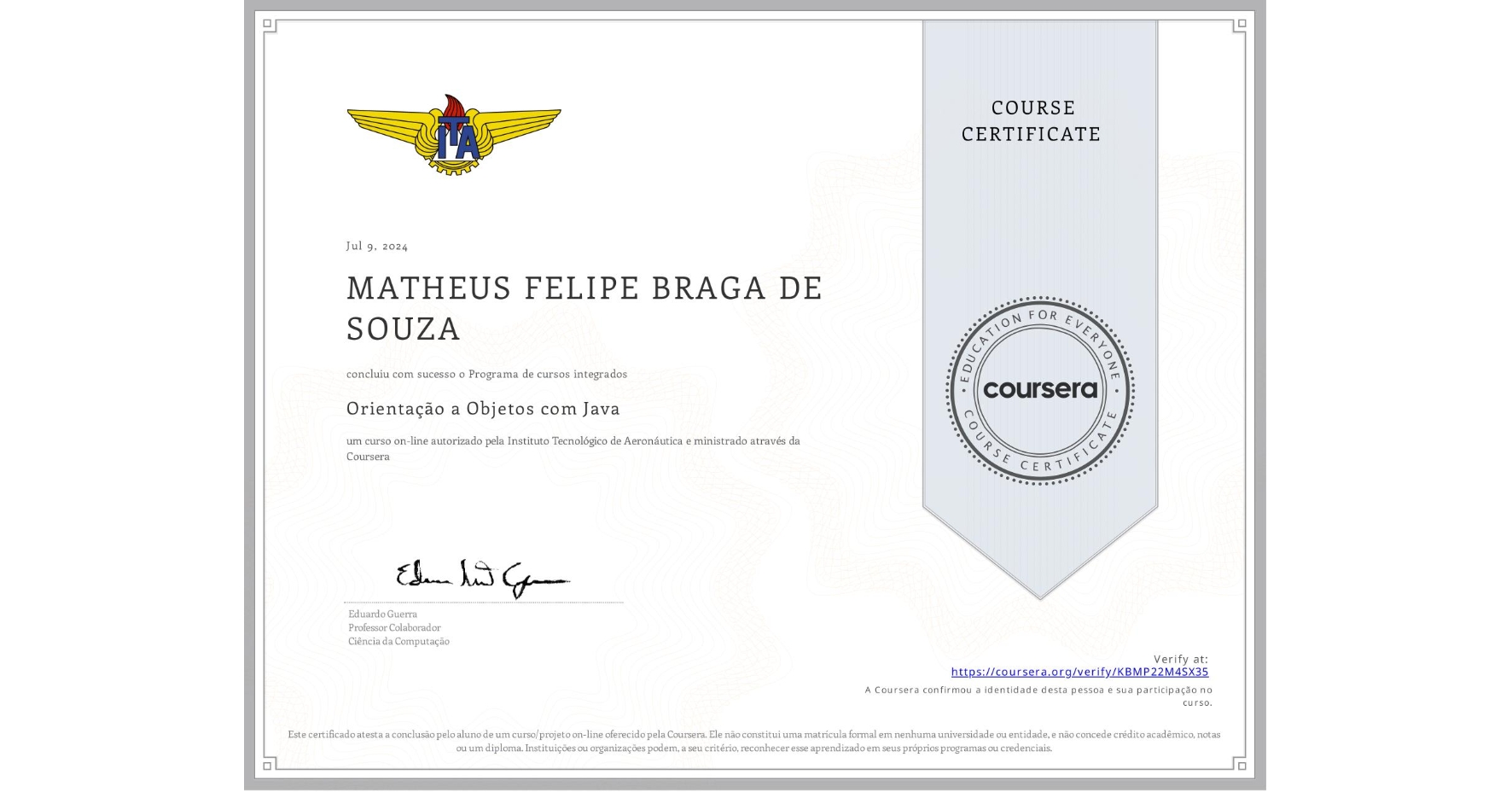 View certificate for MATHEUS FELIPE BRAGA DE SOUZA, Orientação a Objetos com Java, an online non-credit course authorized by Instituto Tecnológico de Aeronáutica and offered through Coursera
