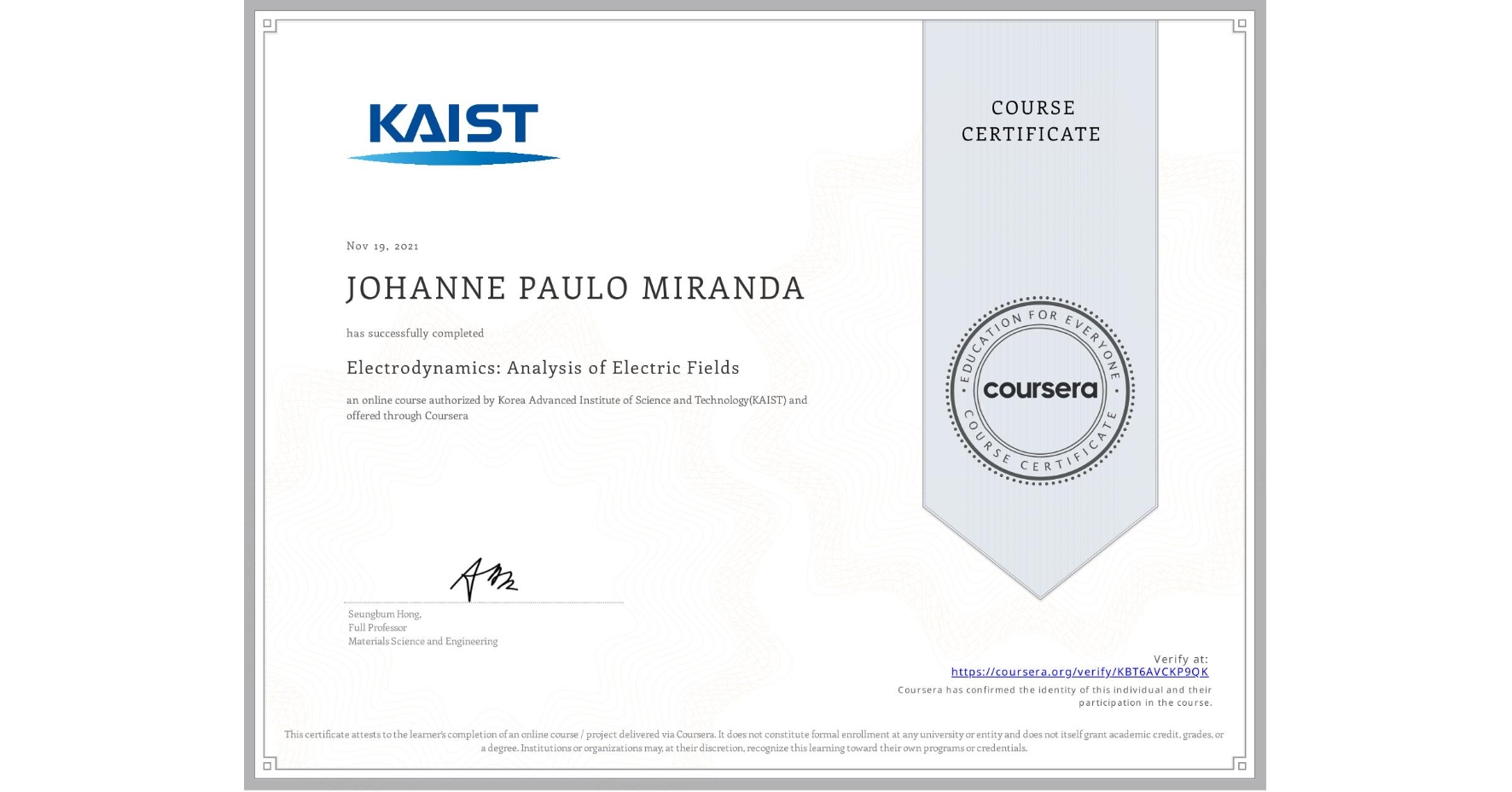 View certificate for JOHANNE PAULO MIRANDA, Electrodynamics: Analysis of Electric Fields, an online non-credit course authorized by Korea Advanced Institute of Science and Technology(KAIST) and offered through Coursera