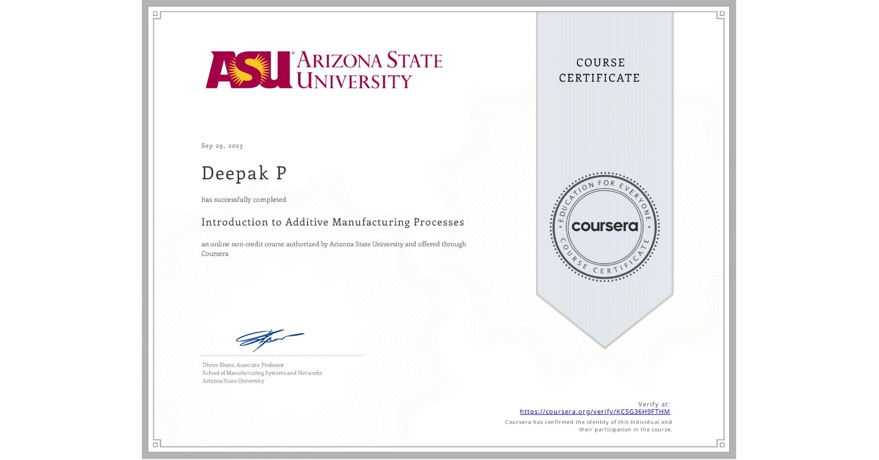 View certificate for Deepak P, Introduction to Additive Manufacturing Processes, an online non-credit course authorized by Arizona State University and offered through Coursera