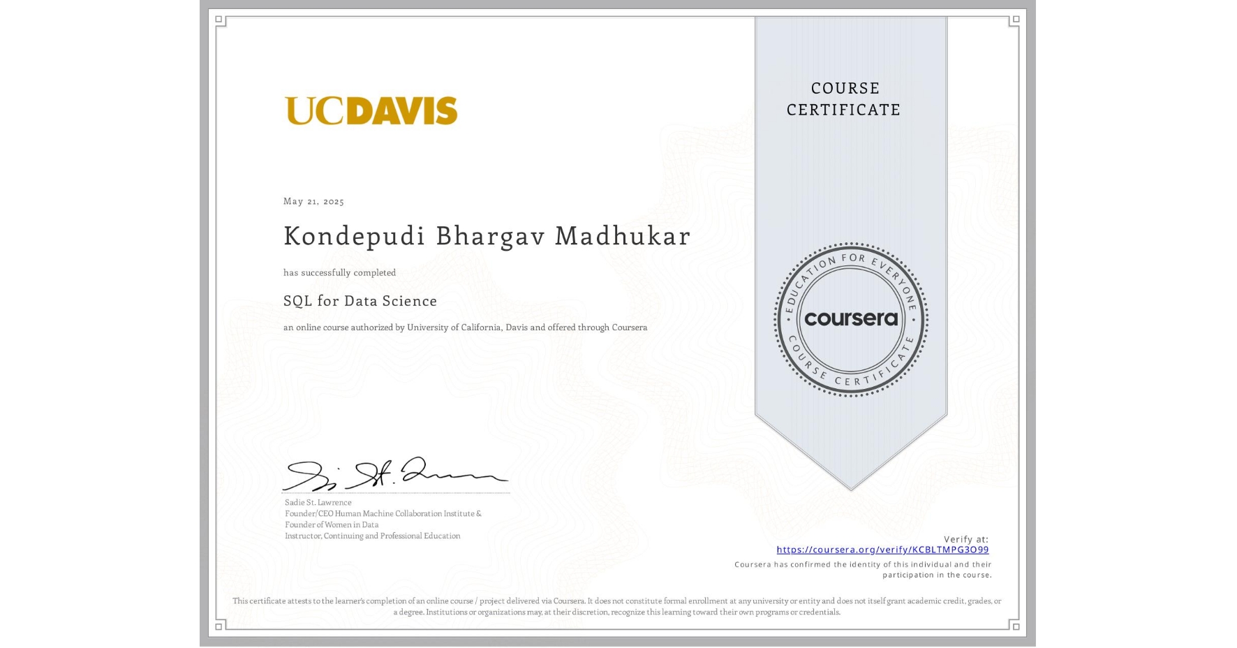 View certificate for Kondepudi Bhargav Madhukar, SQL for Data Science, an online non-credit course authorized by University of California, Davis and offered through Coursera