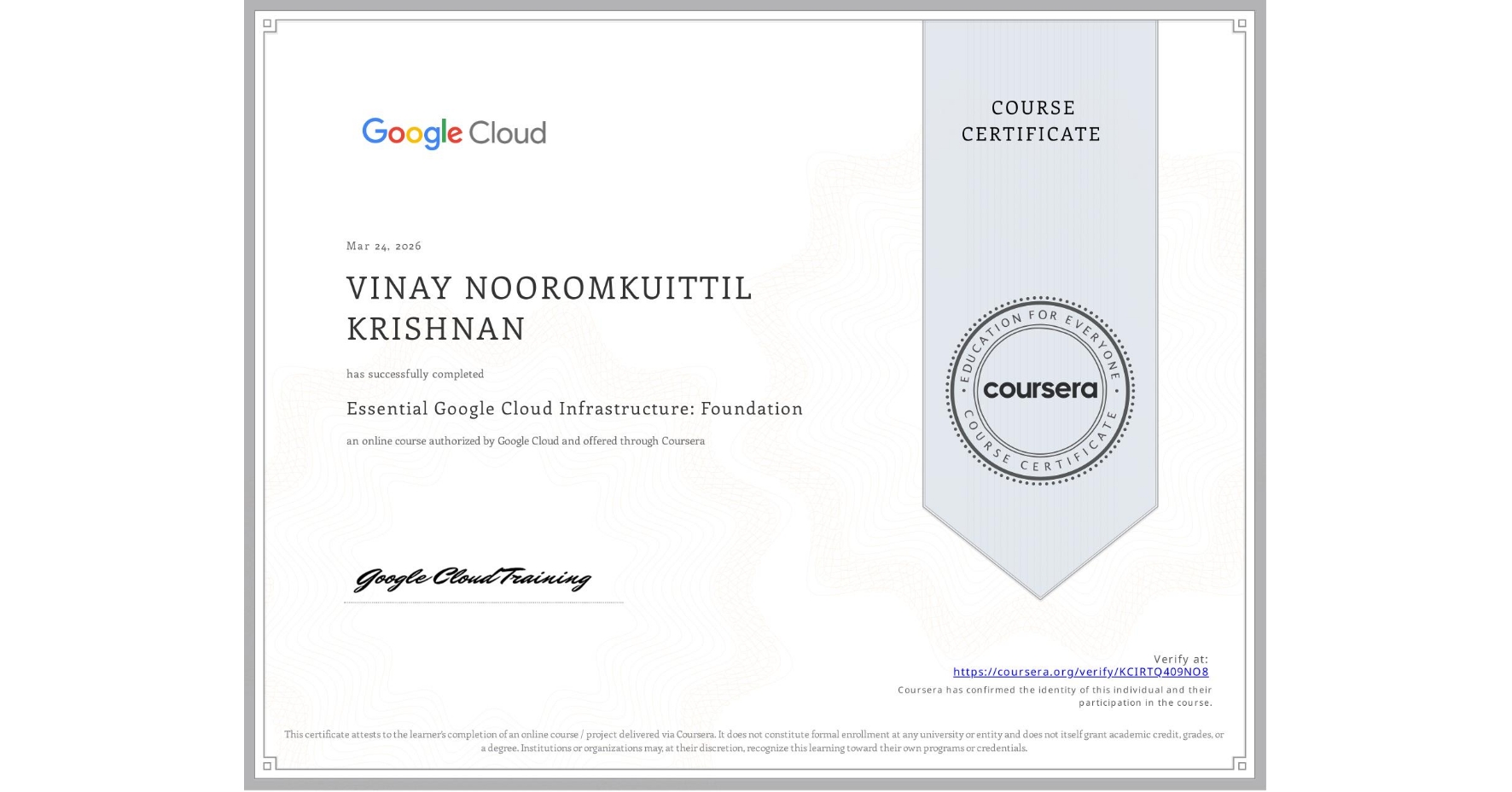 View certificate for VINAY NOOROMKUITTIL KRISHNAN, Essential Google Cloud Infrastructure: Foundation, an online non-credit course authorized by Google Cloud and offered through Coursera