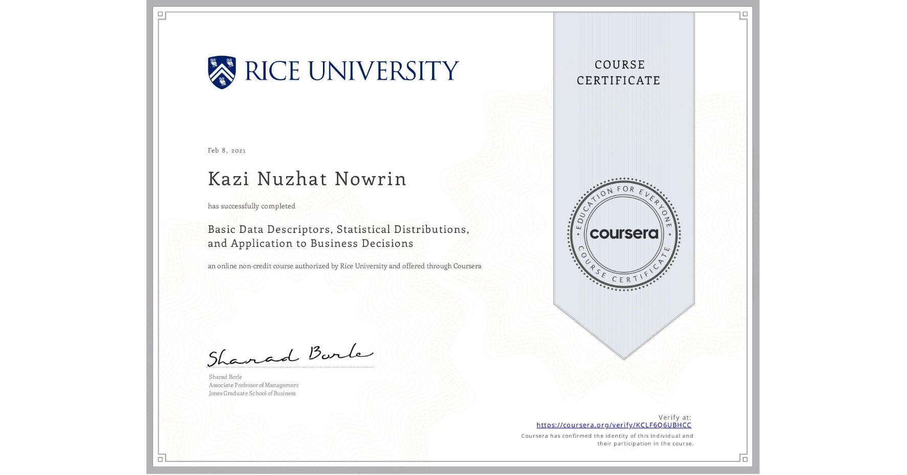 View certificate for Kazi Nuzhat Nowrin, Basic Data Descriptors, Statistical Distributions, and Application to Business Decisions, an online non-credit course authorized by Rice University and offered through Coursera