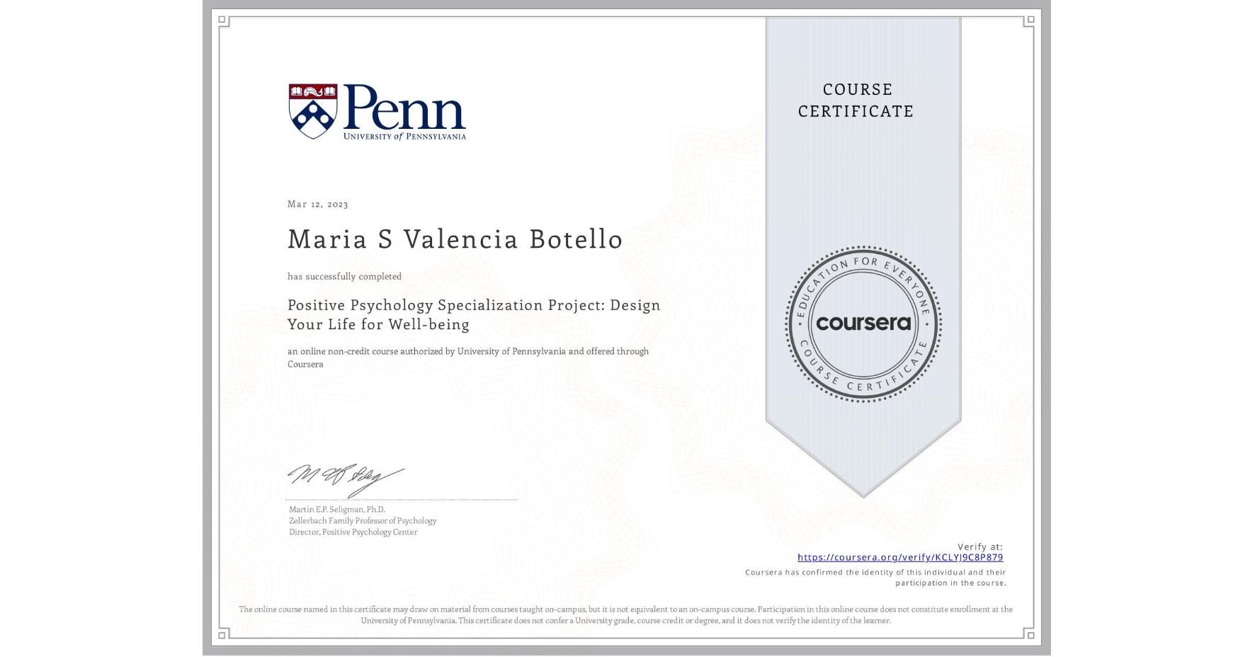 View certificate for Maria S Valencia Botello, Positive Psychology Specialization Project: Design Your Life for Well-being, an online non-credit course authorized by University of Pennsylvania and offered through Coursera