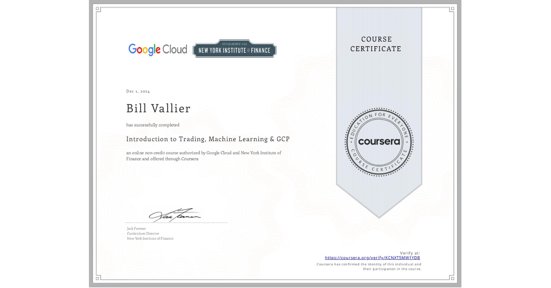 View certificate for Bill Vallier, Introduction to Trading, Machine Learning & GCP, an online non-credit course authorized by Google Cloud & New York Institute of Finance and offered through Coursera