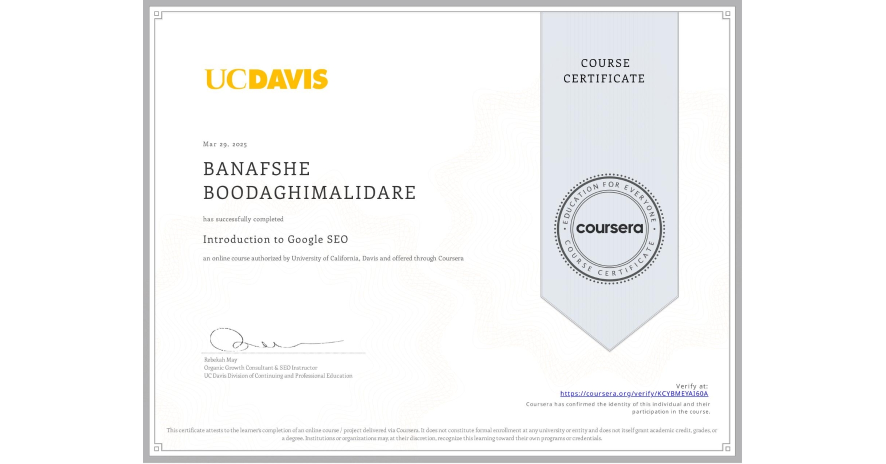 View certificate for BANAFSHE BOODAGHIMALIDARE, Introduction to Google SEO, an online non-credit course authorized by University of California, Davis and offered through Coursera