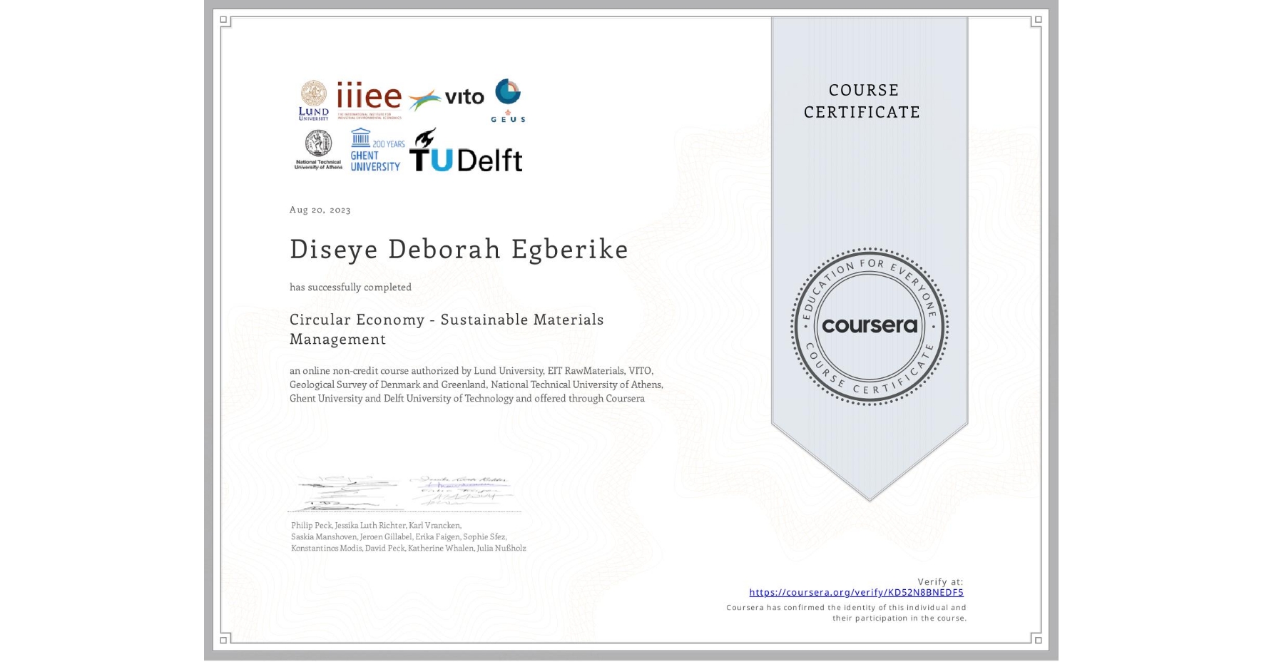 View certificate for Diseye Deborah Egberike, Circular Economy - Sustainable Materials Management, an online non-credit course authorized by Lund University, EIT RawMaterials, VITO, Geological Survey of Denmark and Greenland, National Technical University of Athens, Ghent University & Delft University of Technology and offered through Coursera