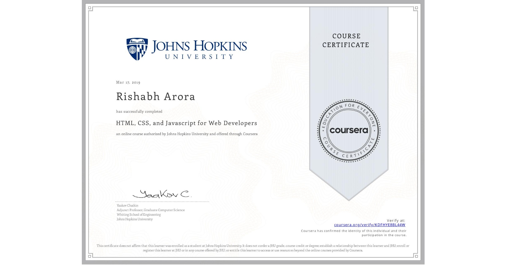 View certificate for Rishabh Arora, HTML, CSS, and Javascript for Web Developers, an online non-credit course authorized by Johns Hopkins University and offered through Coursera