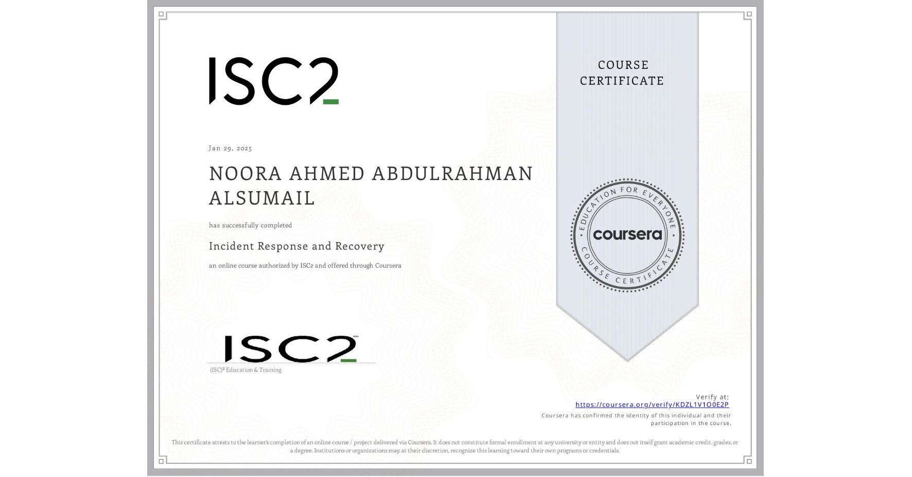 View certificate for NOORA AHMED ABDULRAHMAN ALSUMAIL, Incident Response and Recovery, an online non-credit course authorized by ISC2 and offered through Coursera