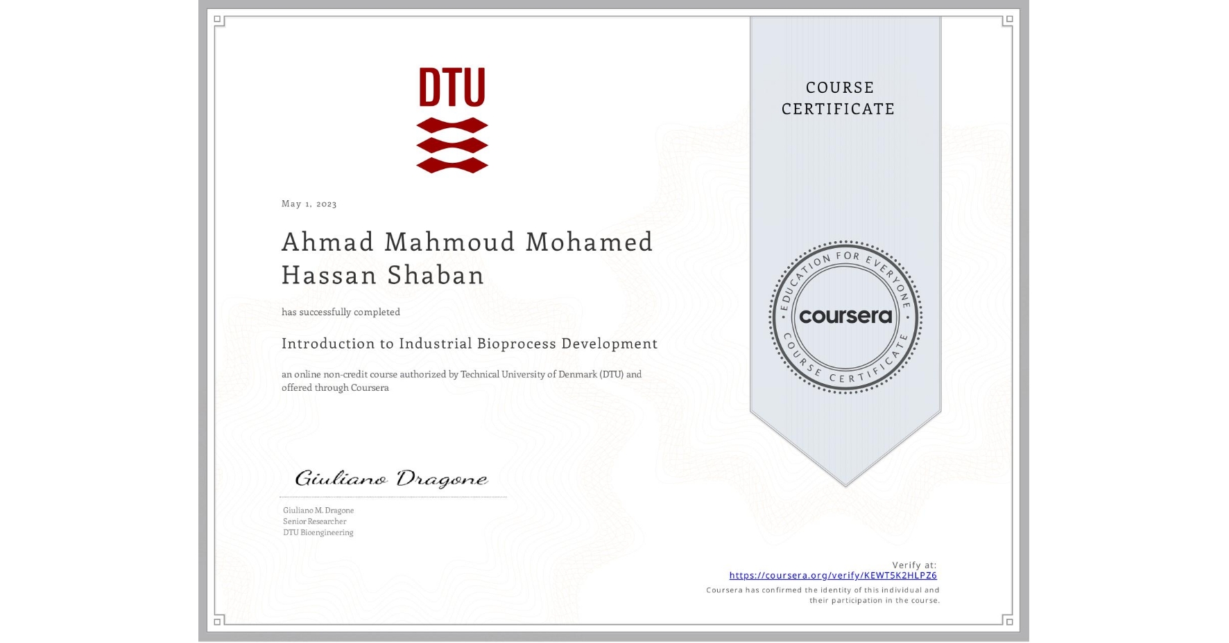 View certificate for Ahmad Mahmoud Mohamed Hassan Shaban, Introduction to Industrial Bioprocess Development, an online non-credit course authorized by Technical University of Denmark (DTU) and offered through Coursera