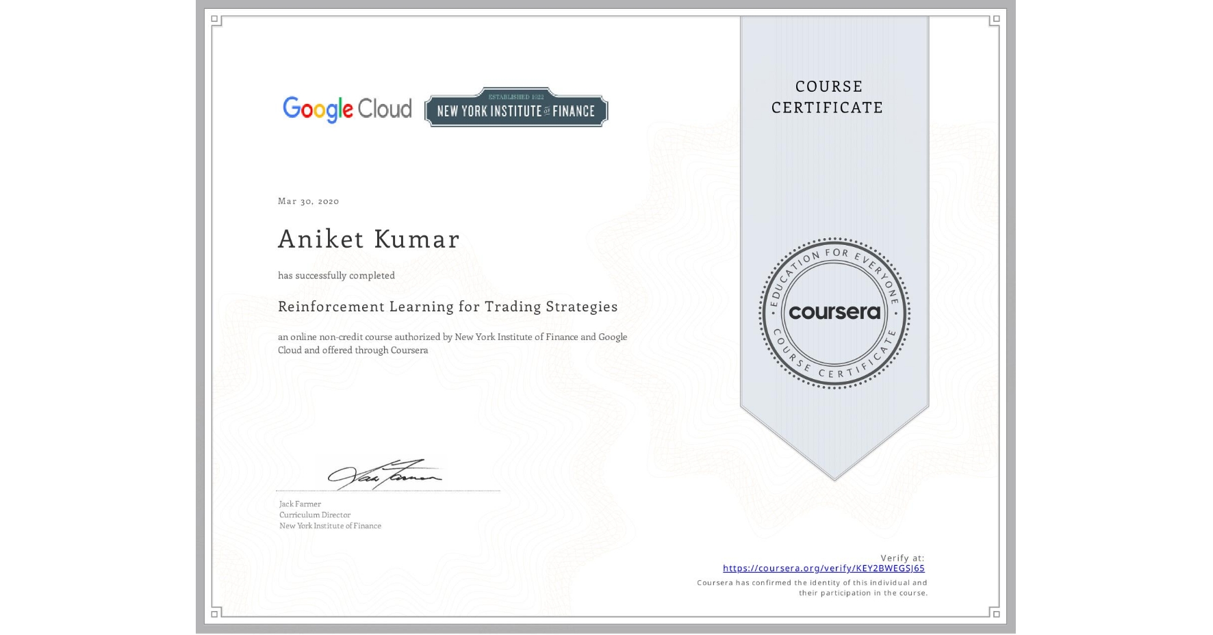 View certificate for Aniket Kumar, Reinforcement Learning for Trading Strategies, an online non-credit course authorized by New York Institute of Finance & Google Cloud and offered through Coursera
