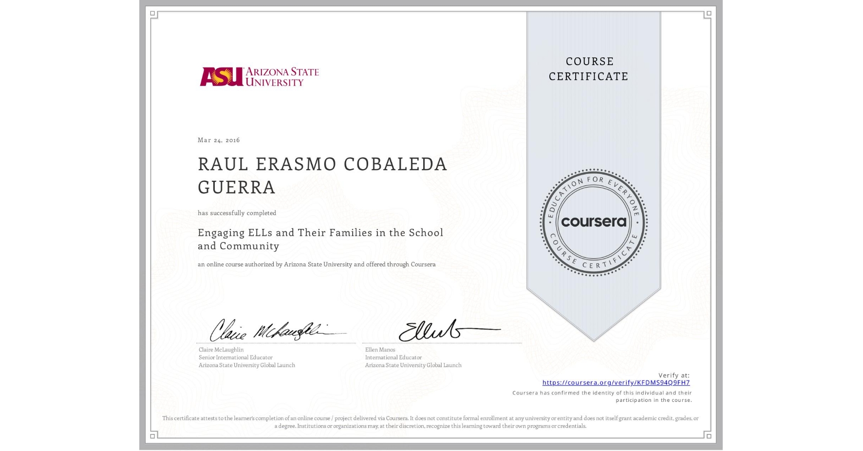 View certificate for RAUL ERASMO COBALEDA GUERRA, Engaging ELLs and Their Families in the School and Community, an online non-credit course authorized by Arizona State University and offered through Coursera