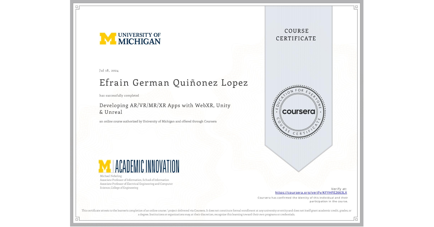 View certificate for Efrain German Quiñonez Lopez, Developing AR/VR/MR/XR Apps with WebXR, Unity & Unreal, an online non-credit course authorized by University of Michigan and offered through Coursera