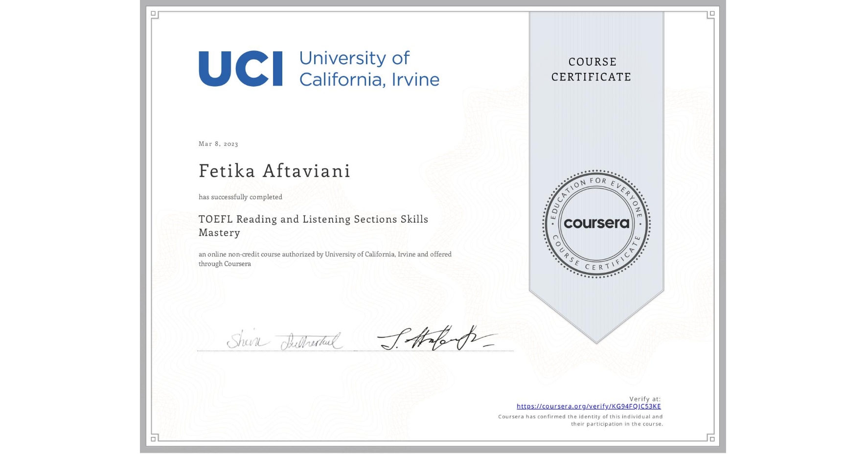 View certificate for Fetika Aftaviani, TOEFL Reading and Listening Sections Skills Mastery, an online non-credit course authorized by University of California, Irvine and offered through Coursera
