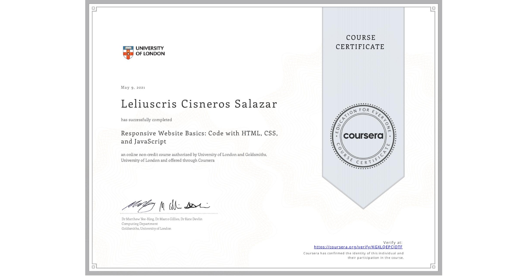 View certificate for Leliuscris Cisneros Salazar, Responsive Website Basics: Code with HTML, CSS, and JavaScript , an online non-credit course authorized by University of London & Goldsmiths, University of London and offered through Coursera