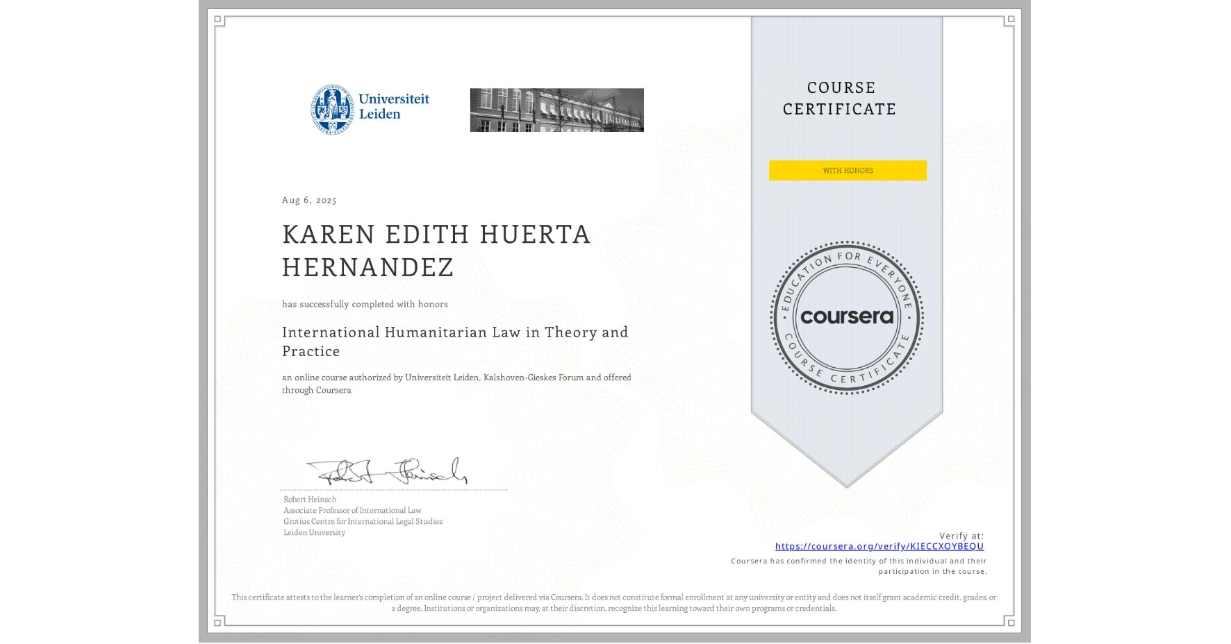 View certificate for KAREN EDITH HUERTA HERNANDEZ, International Humanitarian Law in Theory and Practice , an online non-credit course authorized by Universiteit Leiden & Kalshoven-Gieskes Forum and offered through Coursera