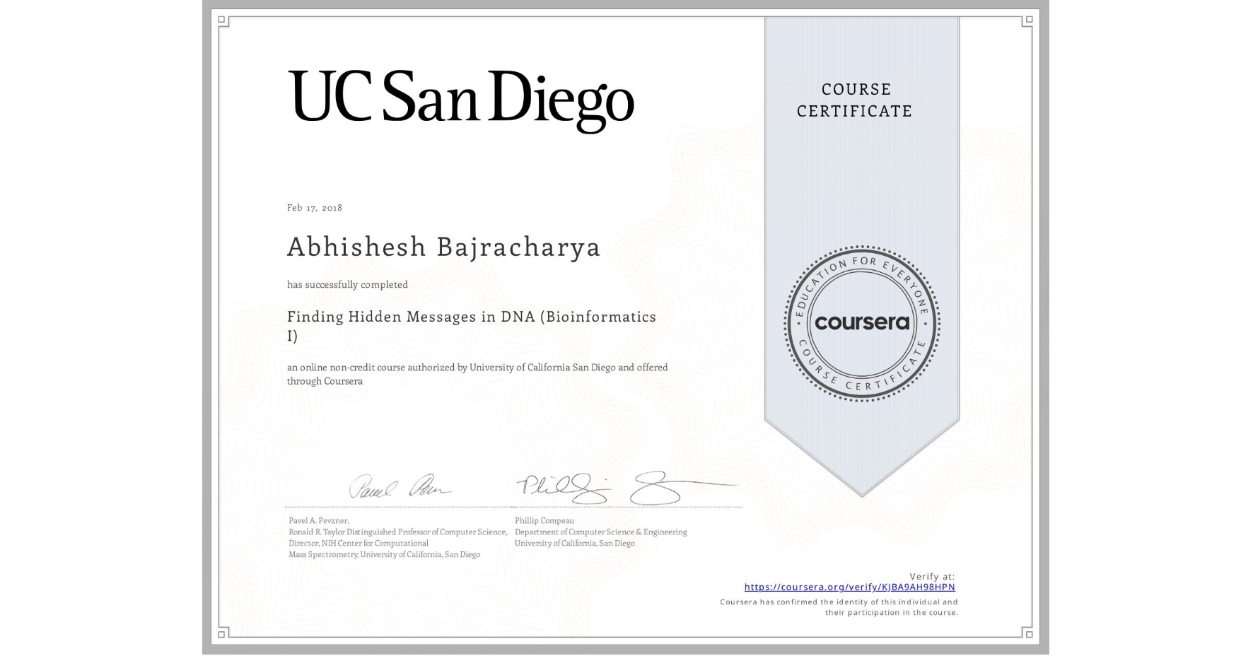 View certificate for Abhishesh Bajracharya, Finding Hidden Messages in DNA (Bioinformatics I), an online non-credit course authorized by University of California San Diego and offered through Coursera