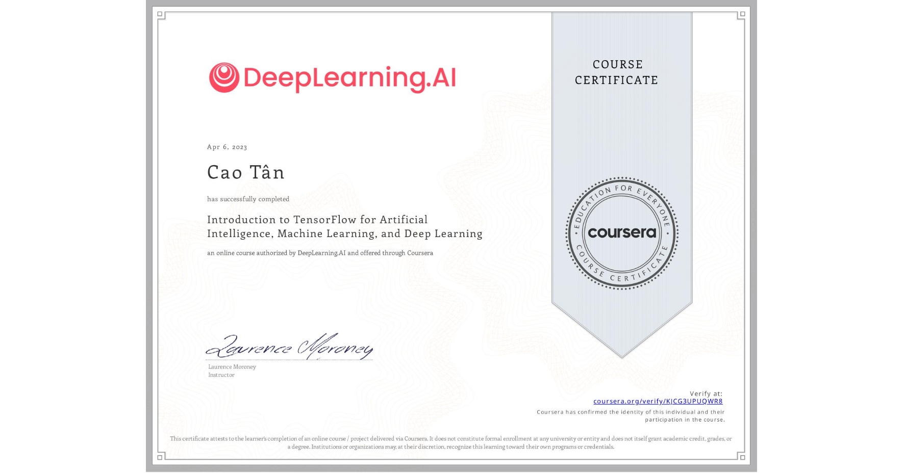 View certificate for Cao Tân, Introduction to TensorFlow for Artificial Intelligence, Machine Learning, and Deep Learning, an online non-credit course authorized by DeepLearning.AI and offered through Coursera