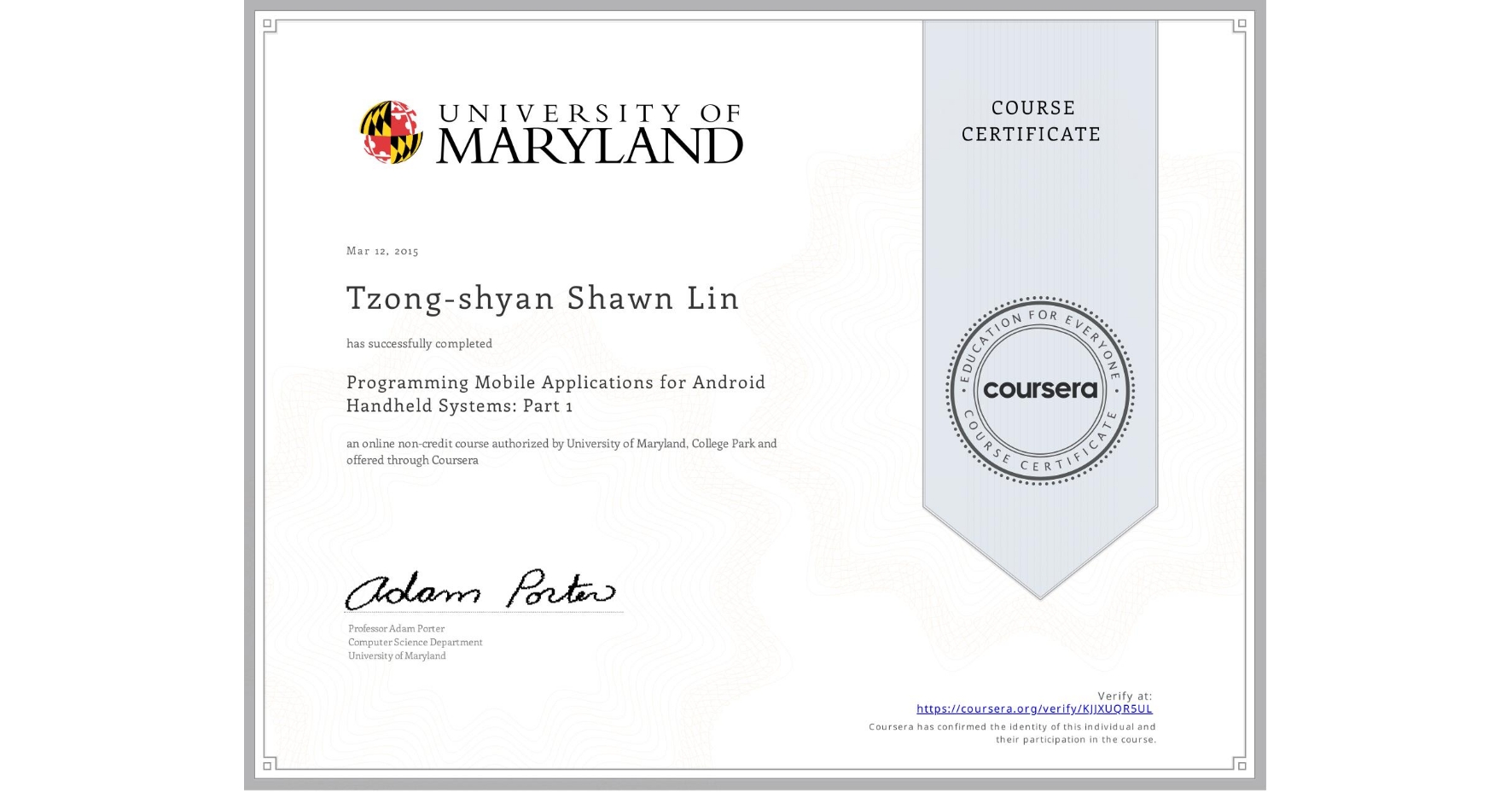 View certificate for Tzong-shyan Shawn Lin, Programming Mobile Applications for Android Handheld Systems: Part 1, an online non-credit course authorized by University of Maryland, College Park and offered through Coursera