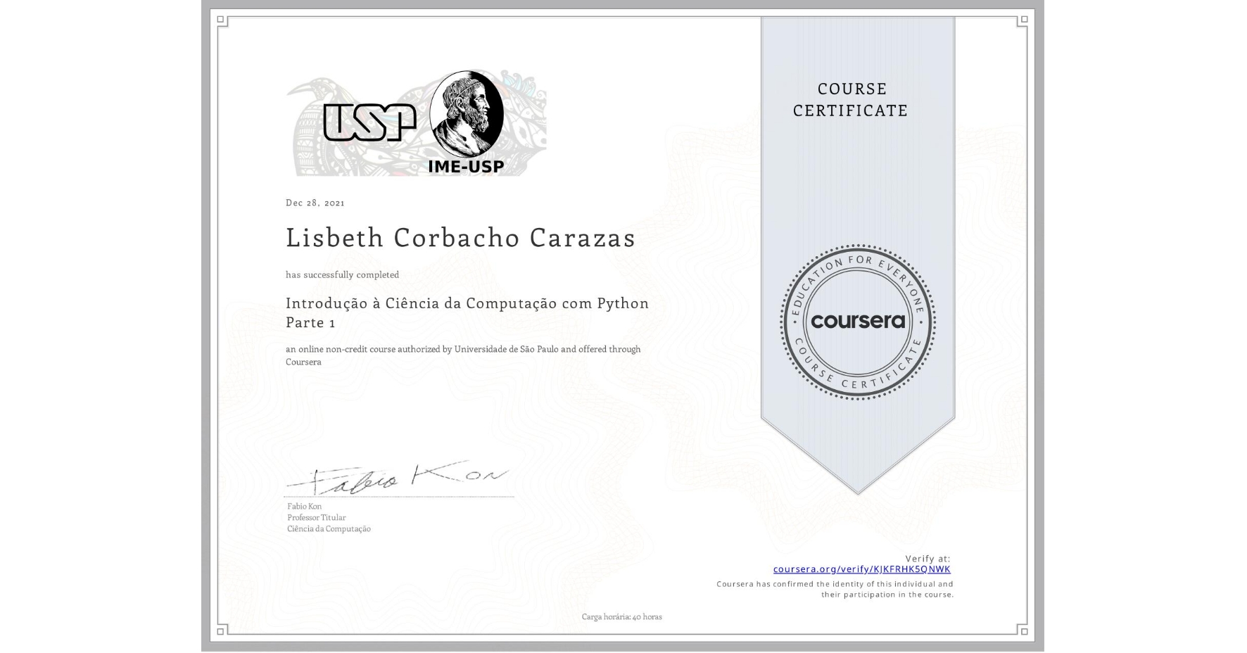 View certificate for Lisbeth Corbacho Carazas, Introdução à Ciência da Computação com Python Parte 1, an online non-credit course authorized by Universidade de São Paulo and offered through Coursera
