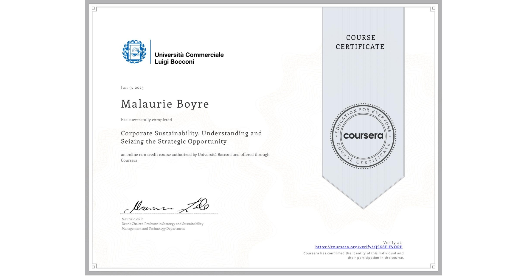 View certificate for Malaurie Boyre, Corporate Sustainability. Understanding and Seizing the Strategic Opportunity , an online non-credit course authorized by Università Bocconi and offered through Coursera