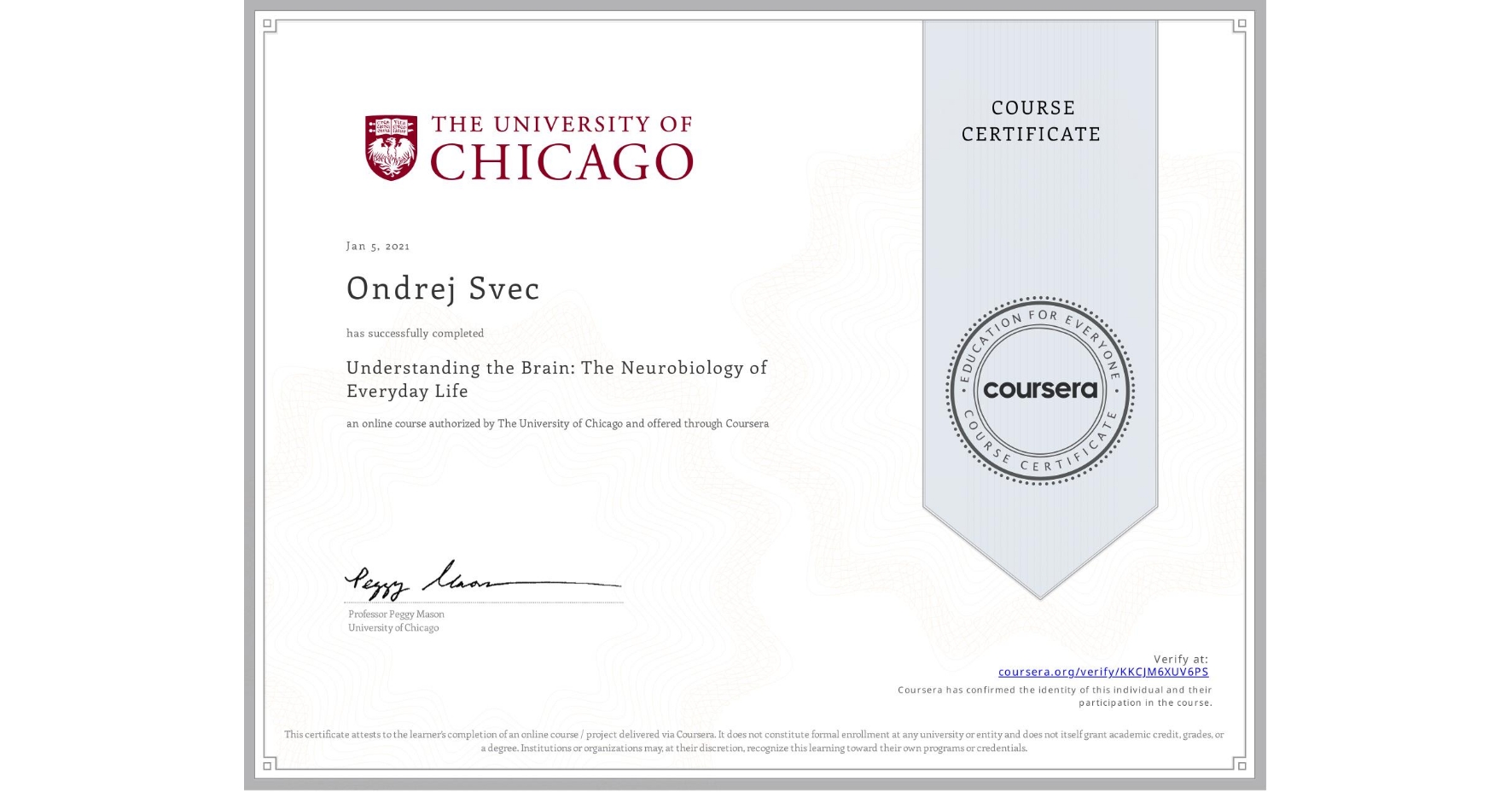 View certificate for Ondrej Svec, Understanding the Brain: The Neurobiology of Everyday Life, an online non-credit course authorized by The University of Chicago and offered through Coursera
