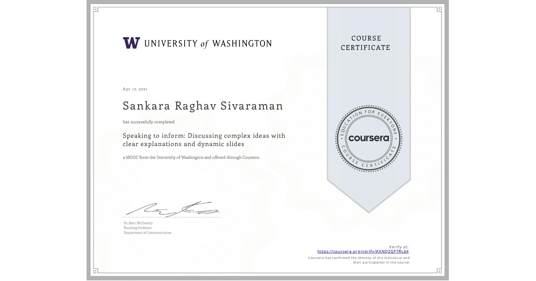 View certificate for Sankara Raghav  Sivaraman, Speaking to inform:  Discussing complex ideas with clear explanations and dynamic slides, an online non-credit course authorized by University of Washington and offered through Coursera