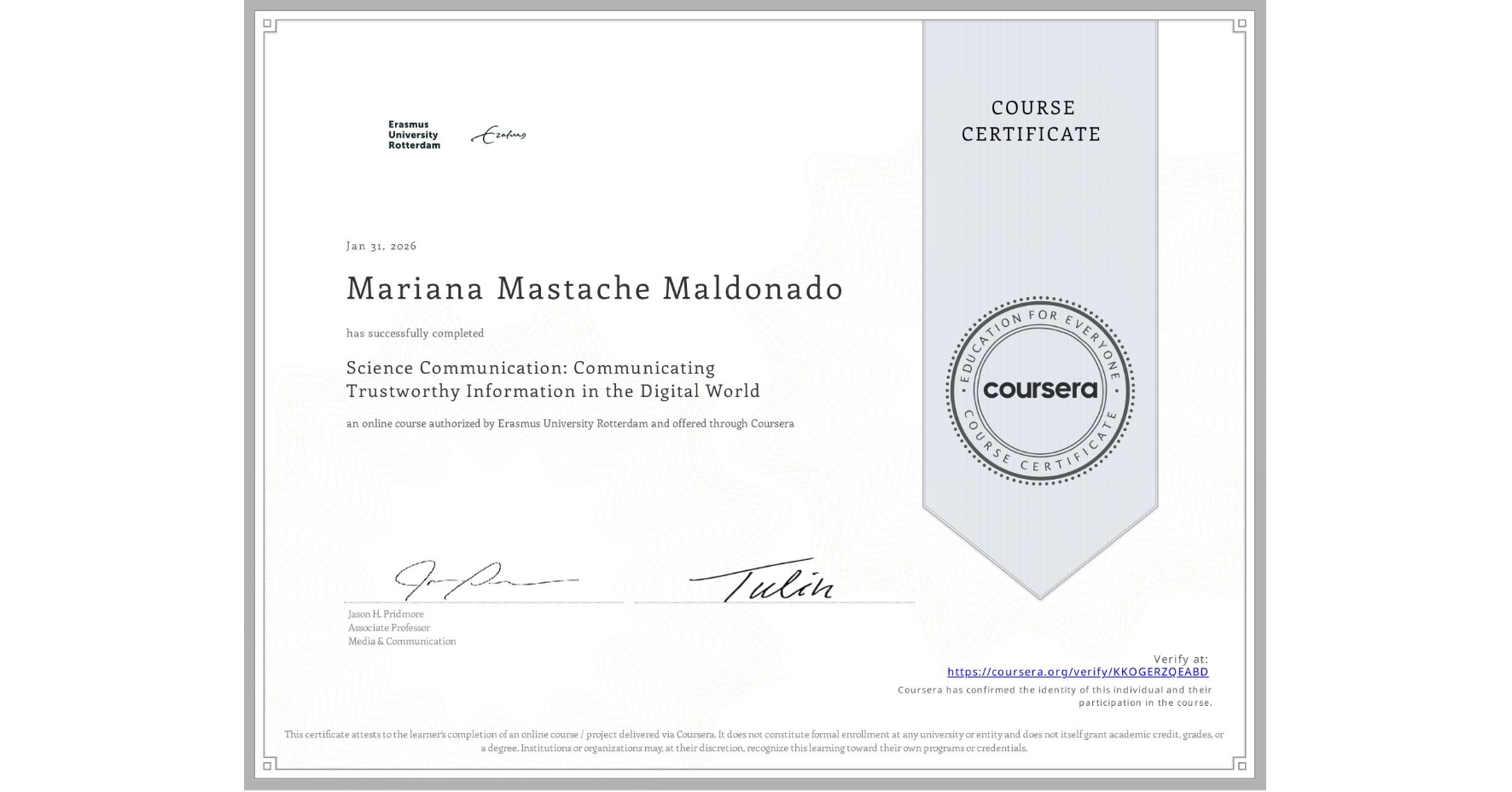 View certificate for Mariana Mastache Maldonado, Science Communication: Communicating Trustworthy Information in the Digital World, an online non-credit course authorized by Erasmus University Rotterdam and offered through Coursera