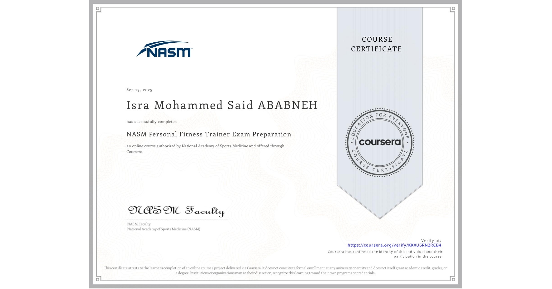 View certificate for Isra Mohammed Said ABABNEH, NASM Personal Fitness Trainer Exam Preparation, an online non-credit course authorized by National Academy of Sports Medicine and offered through Coursera