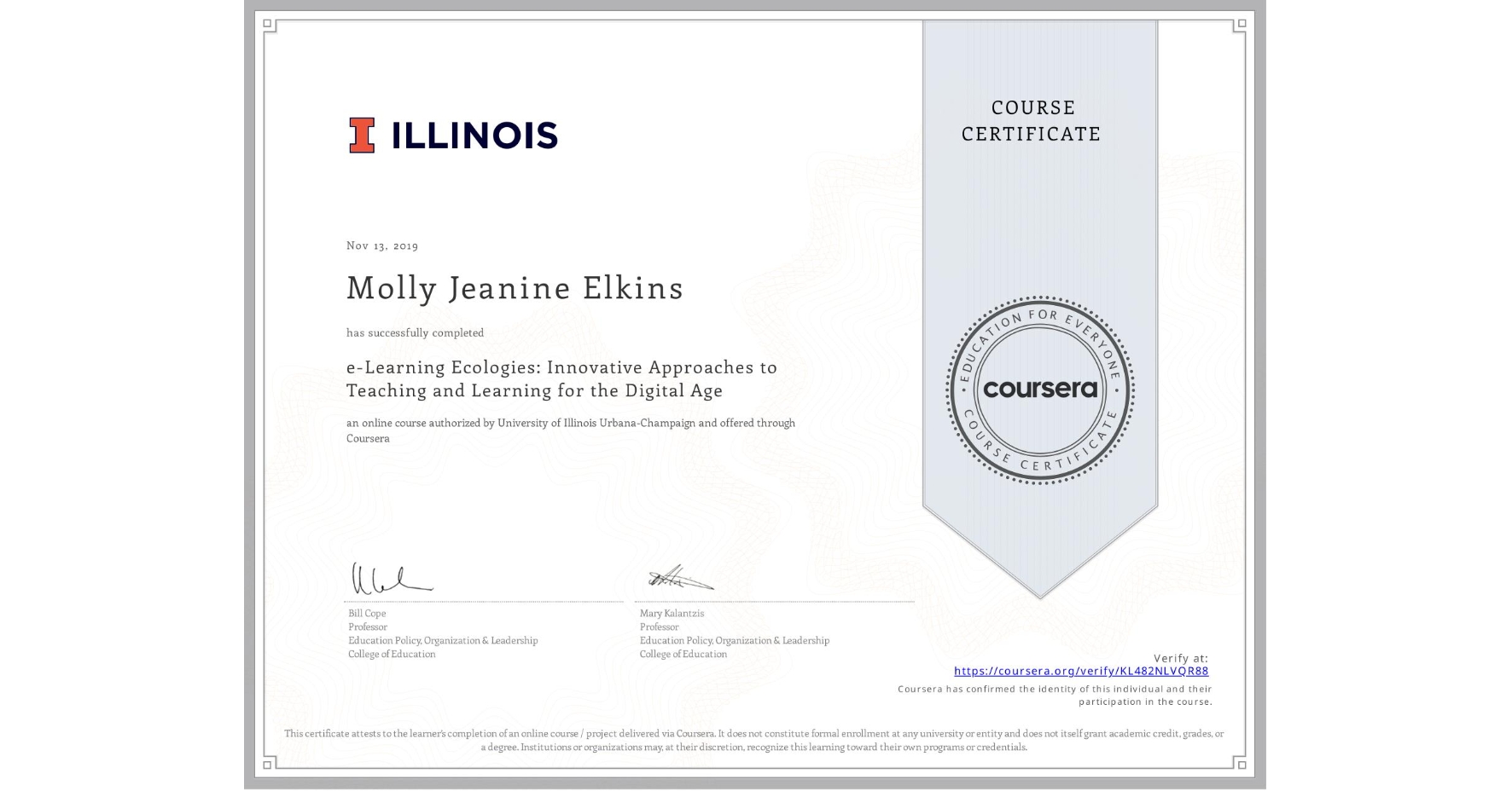 View certificate for Molly Jeanine Elkins, e-Learning Ecologies: Innovative Approaches to Teaching and Learning for the Digital Age, an online non-credit course authorized by University of Illinois Urbana-Champaign and offered through Coursera
