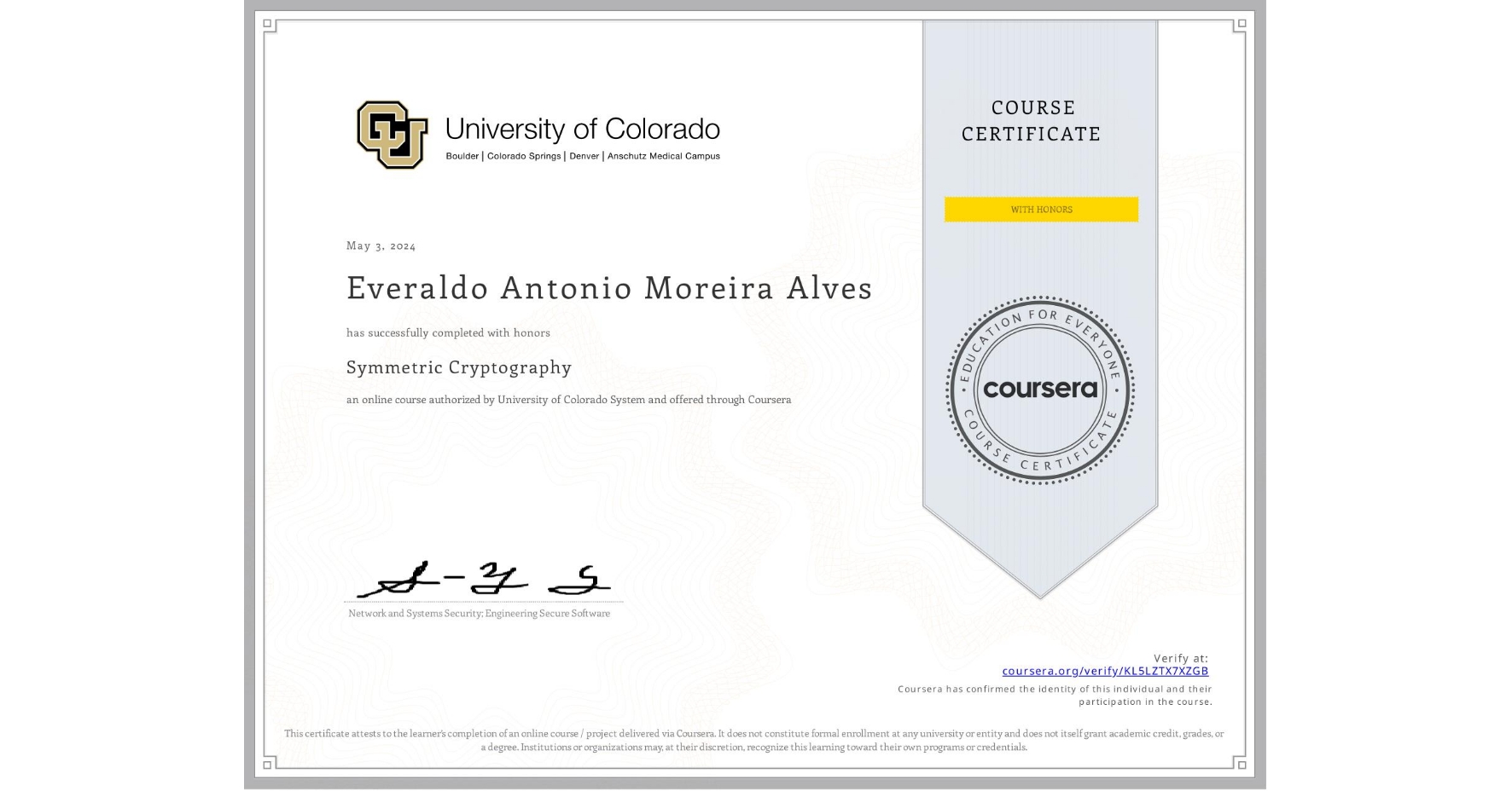 View certificate for Everaldo Antonio Moreira  Alves, Symmetric Cryptography, an online non-credit course authorized by University of Colorado System and offered through Coursera
