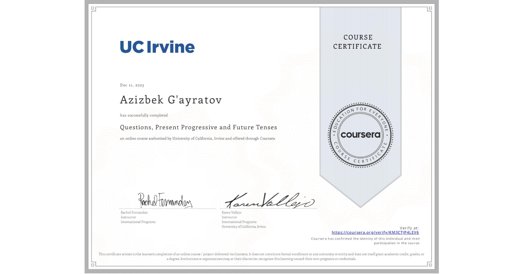 View certificate for Azizbek G'ayratov, Questions, Present Progressive and Future Tenses, an online non-credit course authorized by University of California, Irvine and offered through Coursera
