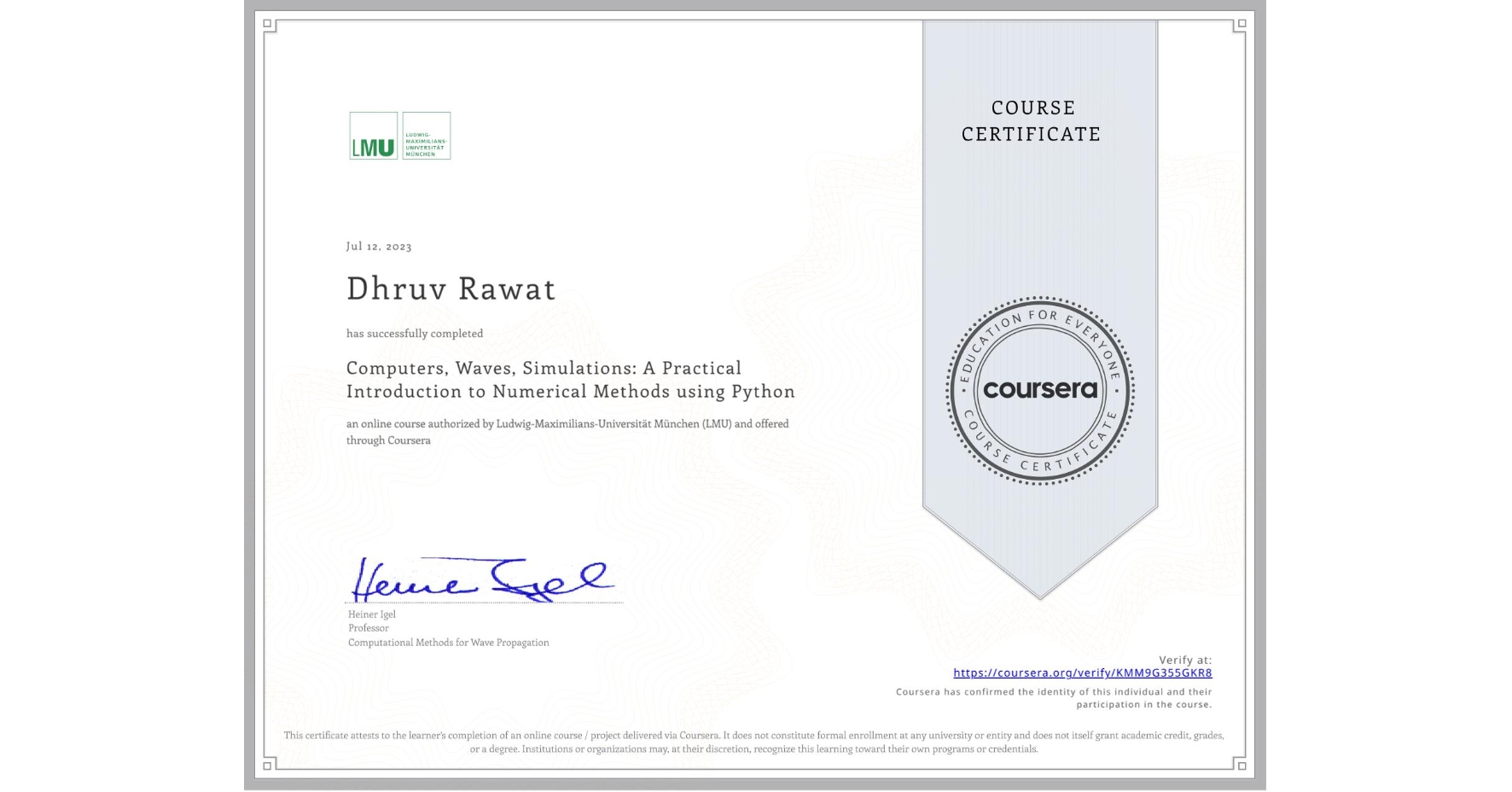 View certificate for Dhruv Rawat, Computers, Waves, Simulations: A Practical Introduction to Numerical Methods using Python, an online non-credit course authorized by Ludwig-Maximilians-Universität München (LMU) and offered through Coursera