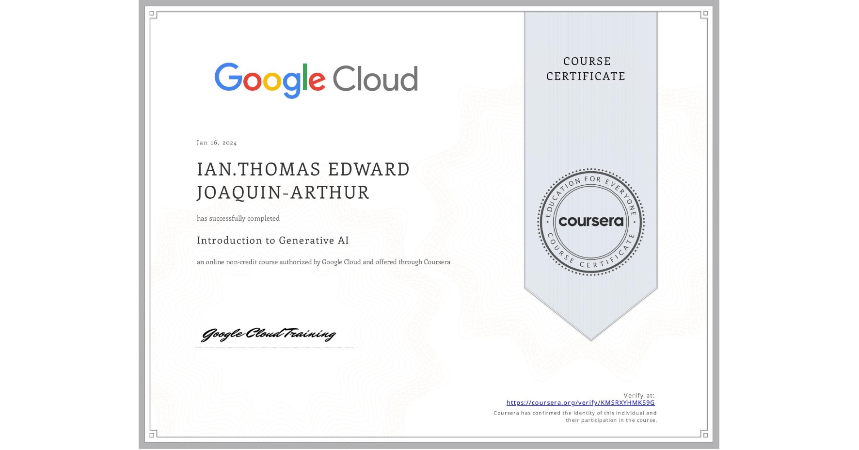 View certificate for IAN.THOMAS EDWARD  JOAQUIN-ARTHUR, Introduction to Generative AI , an online non-credit course authorized by Google Cloud and offered through Coursera