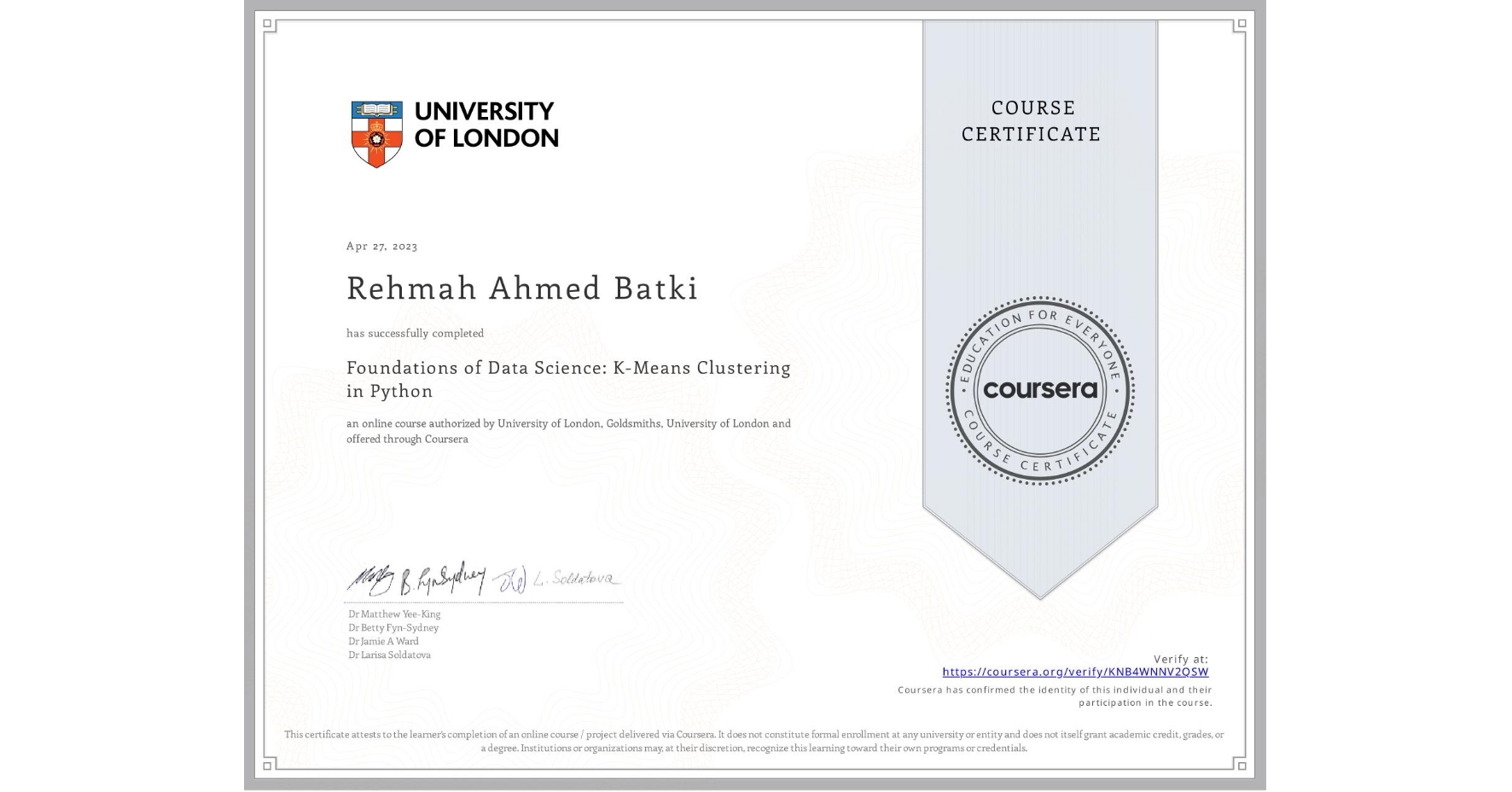 View certificate for Rehmah Ahmed Batki, Foundations of Data Science: K-Means Clustering in Python, an online non-credit course authorized by University of London & Goldsmiths, University of London and offered through Coursera