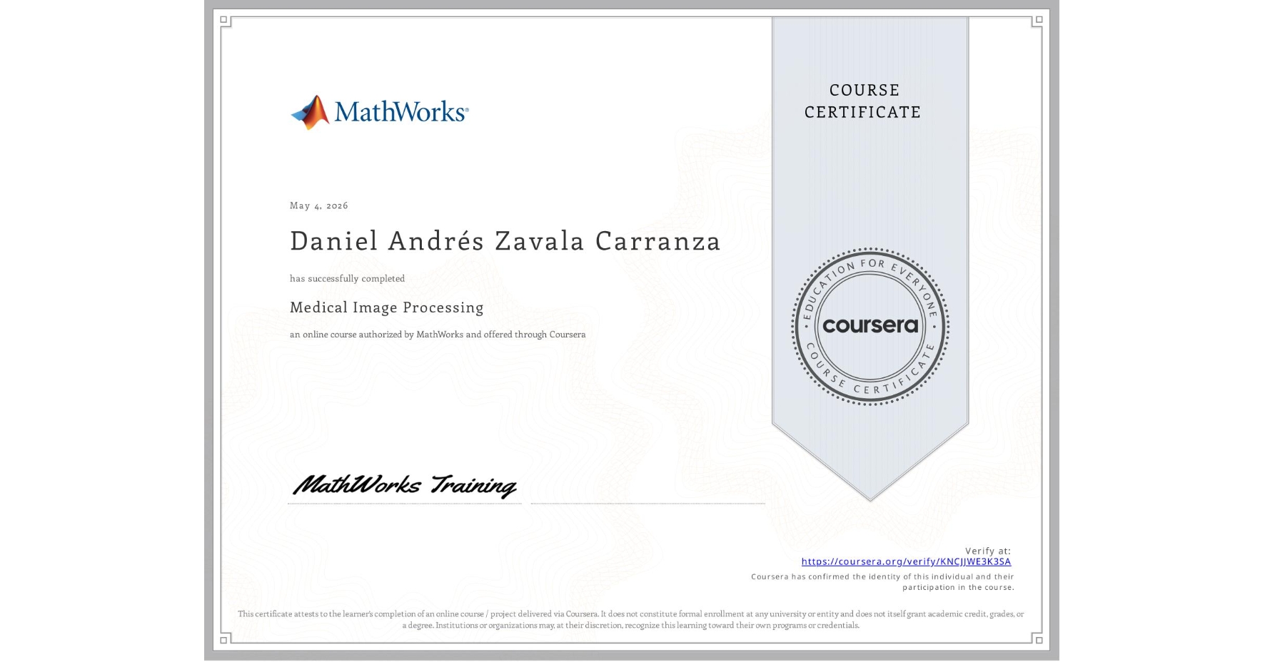 View certificate for Daniel Andrés Zavala Carranza, Medical Image Processing, an online non-credit course authorized by MathWorks and offered through Coursera