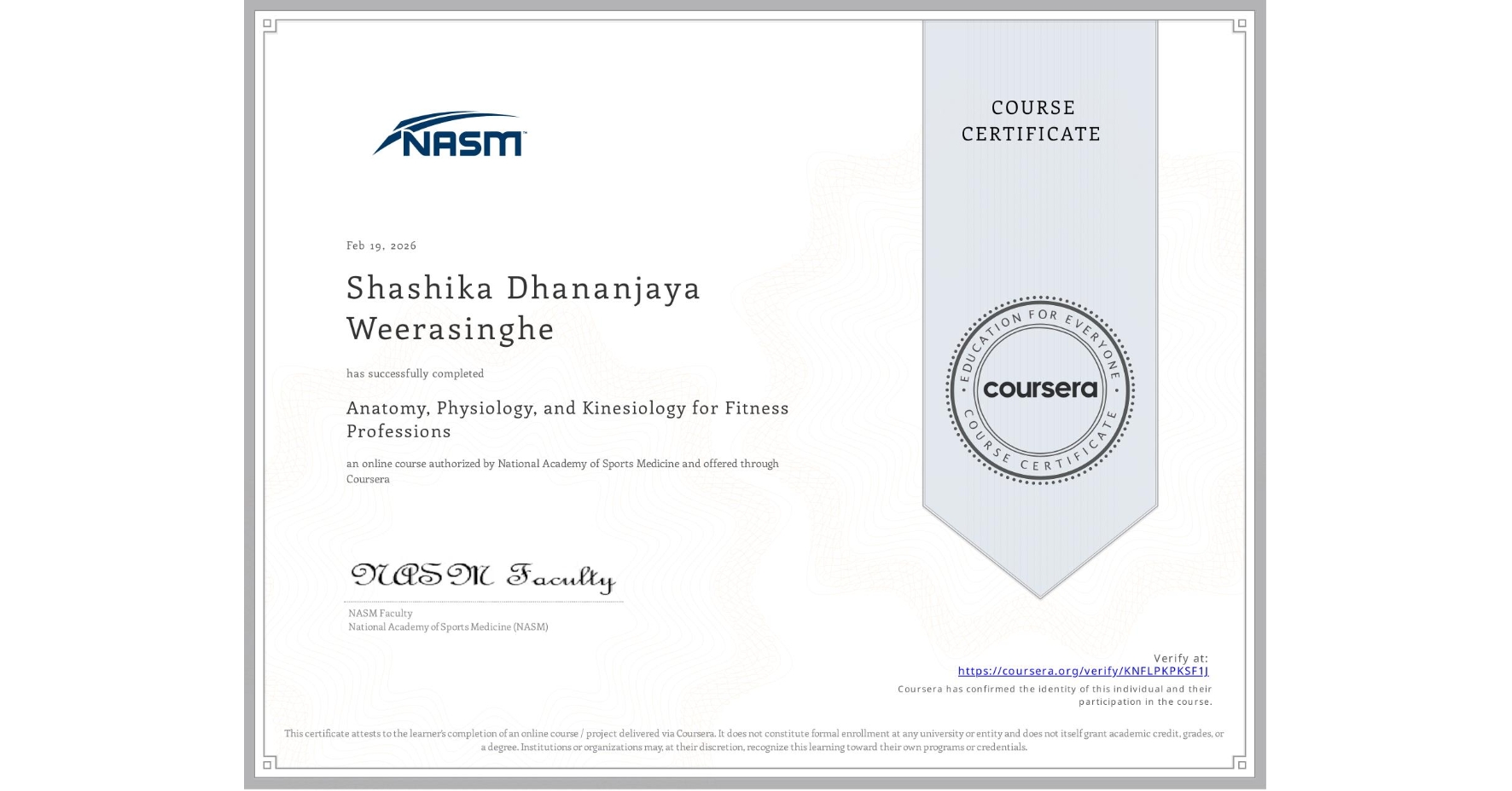 View certificate for Shashika Dhananjaya Weerasinghe, Anatomy, Physiology, and Kinesiology for Fitness Professions, an online non-credit course authorized by National Academy of Sports Medicine and offered through Coursera