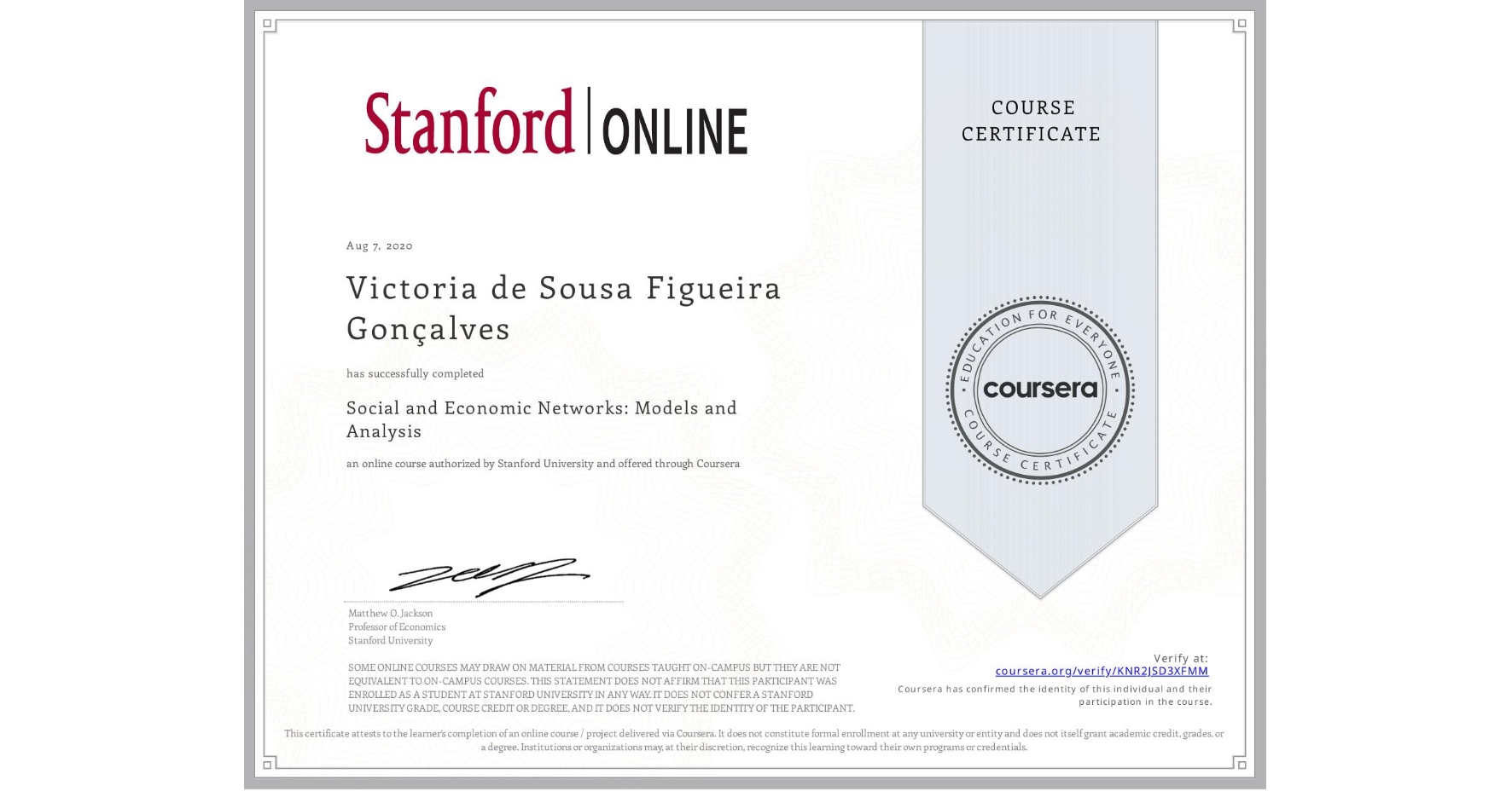 View certificate for Victoria de Sousa Figueira Gonçalves, Social and Economic Networks:  Models and Analysis, an online non-credit course authorized by Stanford University and offered through Coursera