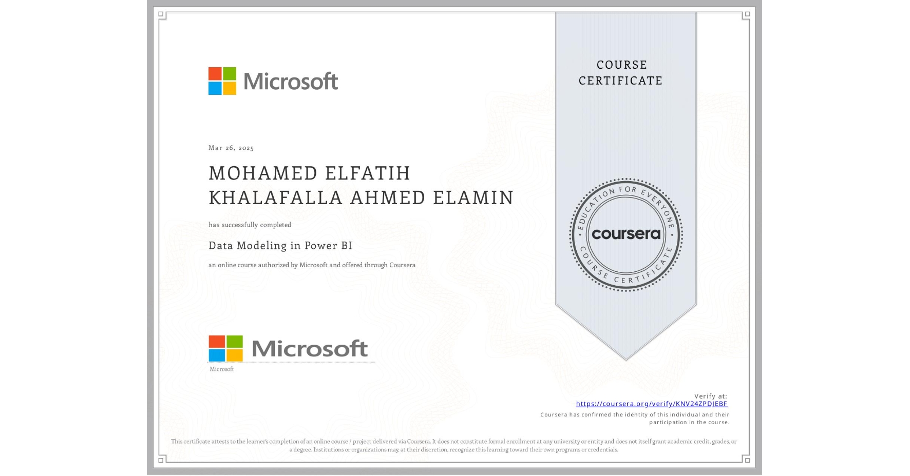 View certificate for MOHAMED ELFATIH KHALAFALLA AHMED ELAMIN, Data Modeling in Power BI, an online non-credit course authorized by Microsoft and offered through Coursera