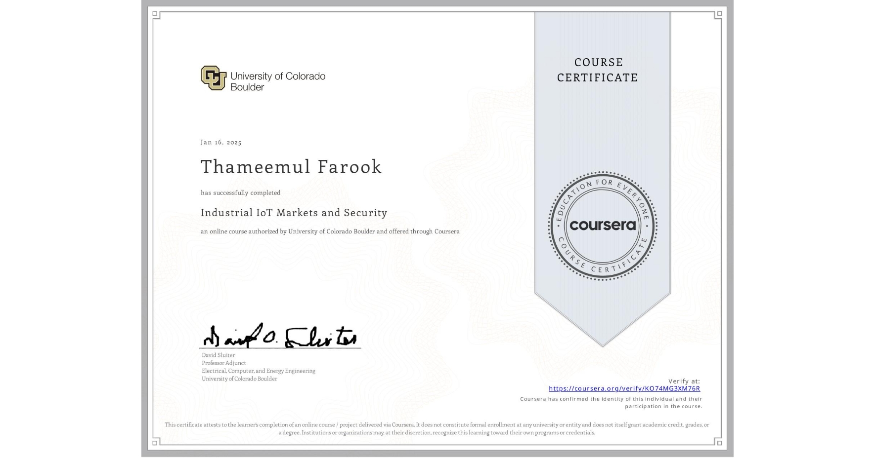 View certificate for Thameemul Farook, Industrial IoT Markets and Security, an online non-credit course authorized by University of Colorado Boulder and offered through Coursera