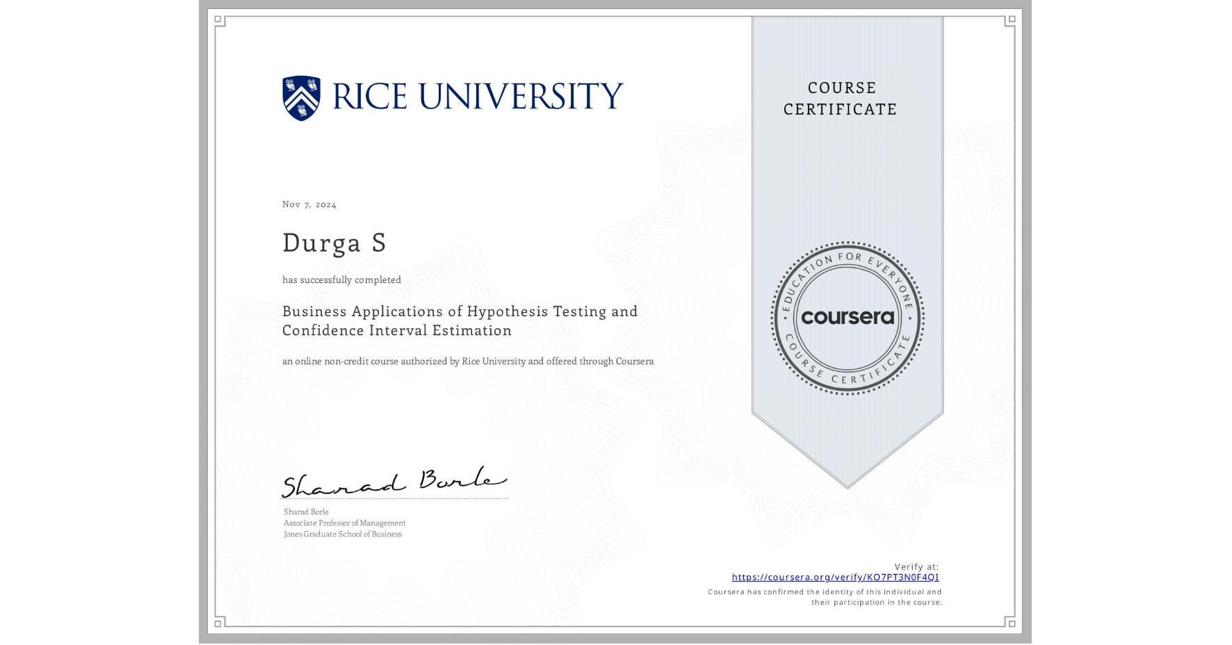 View certificate for Durga S, Business Applications of Hypothesis Testing and Confidence Interval Estimation , an online non-credit course authorized by Rice University and offered through Coursera