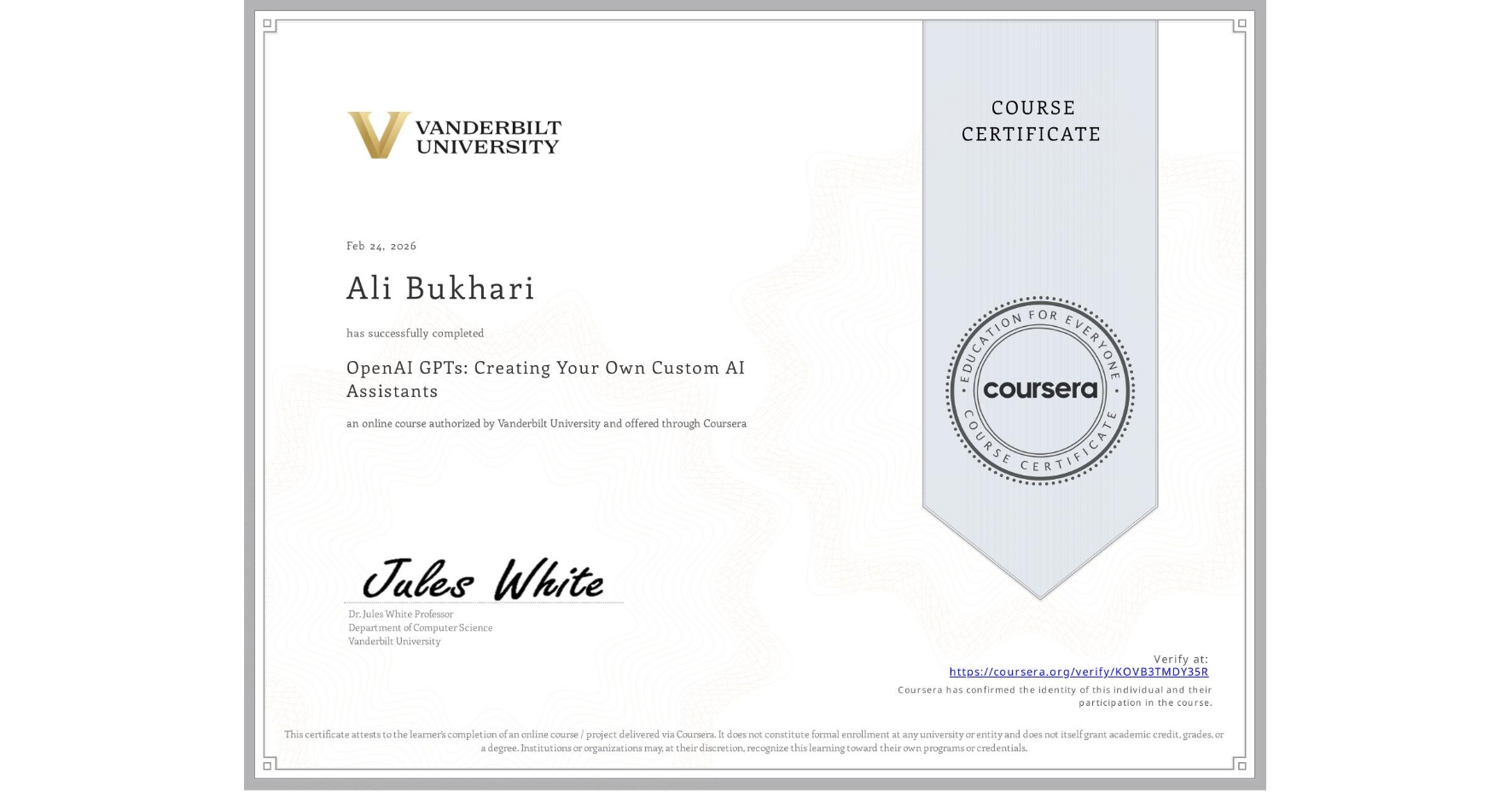 View certificate for Ali Bukhari, OpenAI GPTs: Creating Your Own Custom AI Assistants, an online non-credit course authorized by Vanderbilt University and offered through Coursera